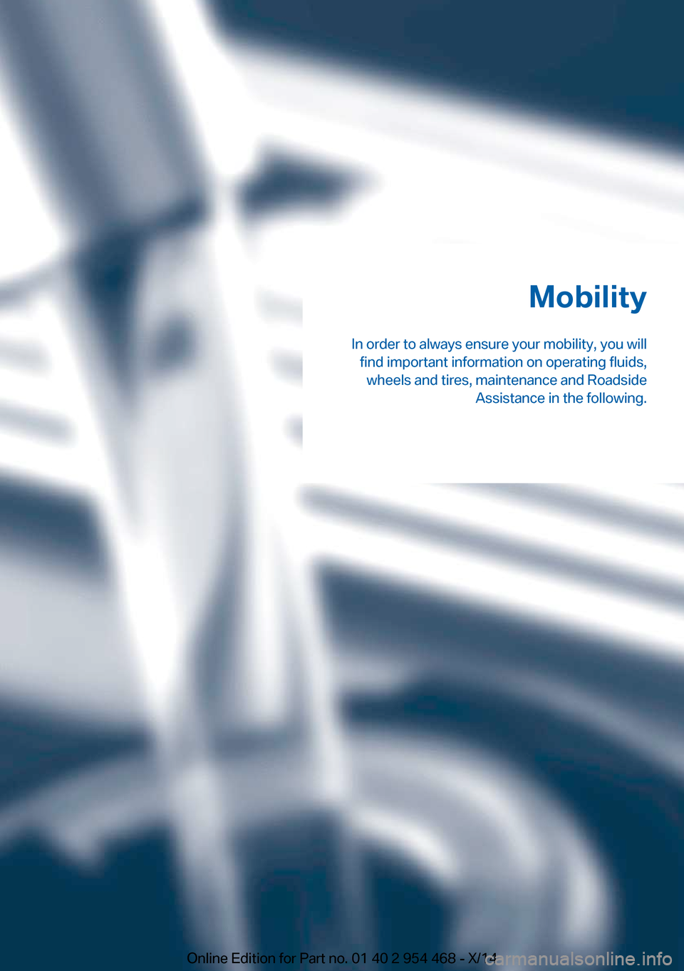 BMW X6 2014 F16 Owners Manual Mobility
In order to always ensure your mobility, you will find important information on operating fluids,wheels and tires, maintenance and Roadside Assistance in the following.Online Edition for Part
