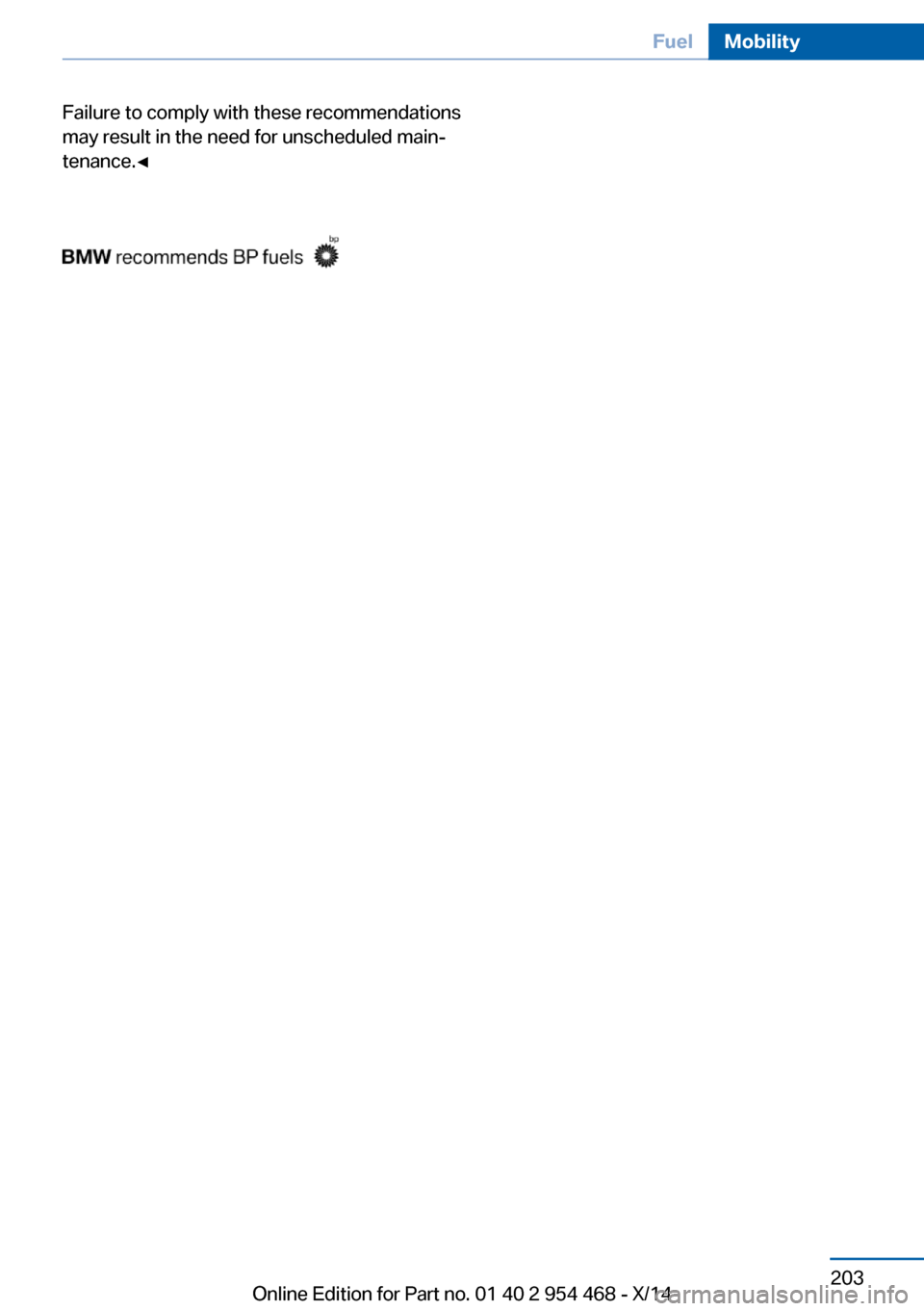 BMW X6 2014 F16 Owners Manual Failure to comply with these recommendations
may result in the need for unscheduled main‐
tenance.◀Seite 203FuelMobility203
Online Edition for Part no. 01 40 2 954 468 - X/14 
