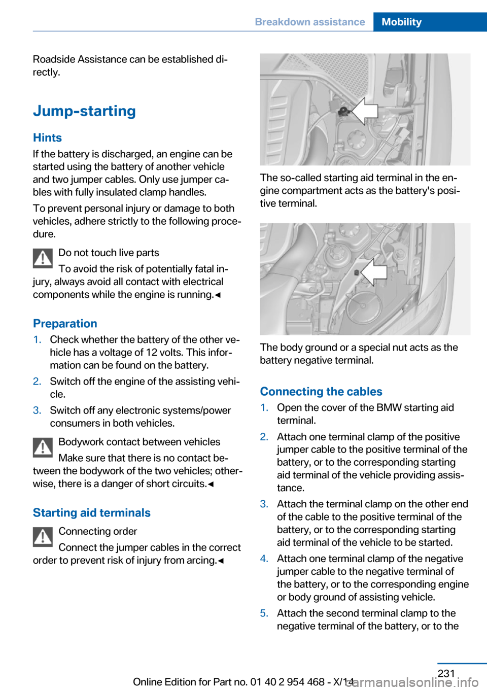 BMW X6 2014 F16 Owners Manual Roadside Assistance can be established di‐
rectly.
Jump-starting
Hints If the battery is discharged, an engine can be
started using the battery of another vehicle
and two jumper cables. Only use jum BMW X6 2014 F16 Owners Manual Roadside Assistance can be established di‐
rectly.
Jump-starting
Hints If the battery is discharged, an engine can be
started using the battery of another vehicle
and two jumper cables. Only use jum