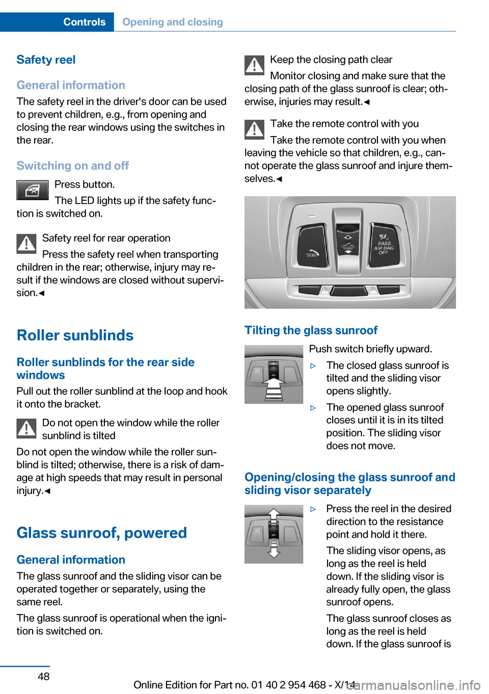 BMW X6 2014 F16 Owners Manual Safety reel
General information
The safety reel in the drivers door can be used
to prevent children, e.g., from opening and
closing the rear windows using the switches in
the rear.
Switching on and o BMW X6 2014 F16 Owners Manual Safety reel
General information
The safety reel in the drivers door can be used
to prevent children, e.g., from opening and
closing the rear windows using the switches in
the rear.
Switching on and o
