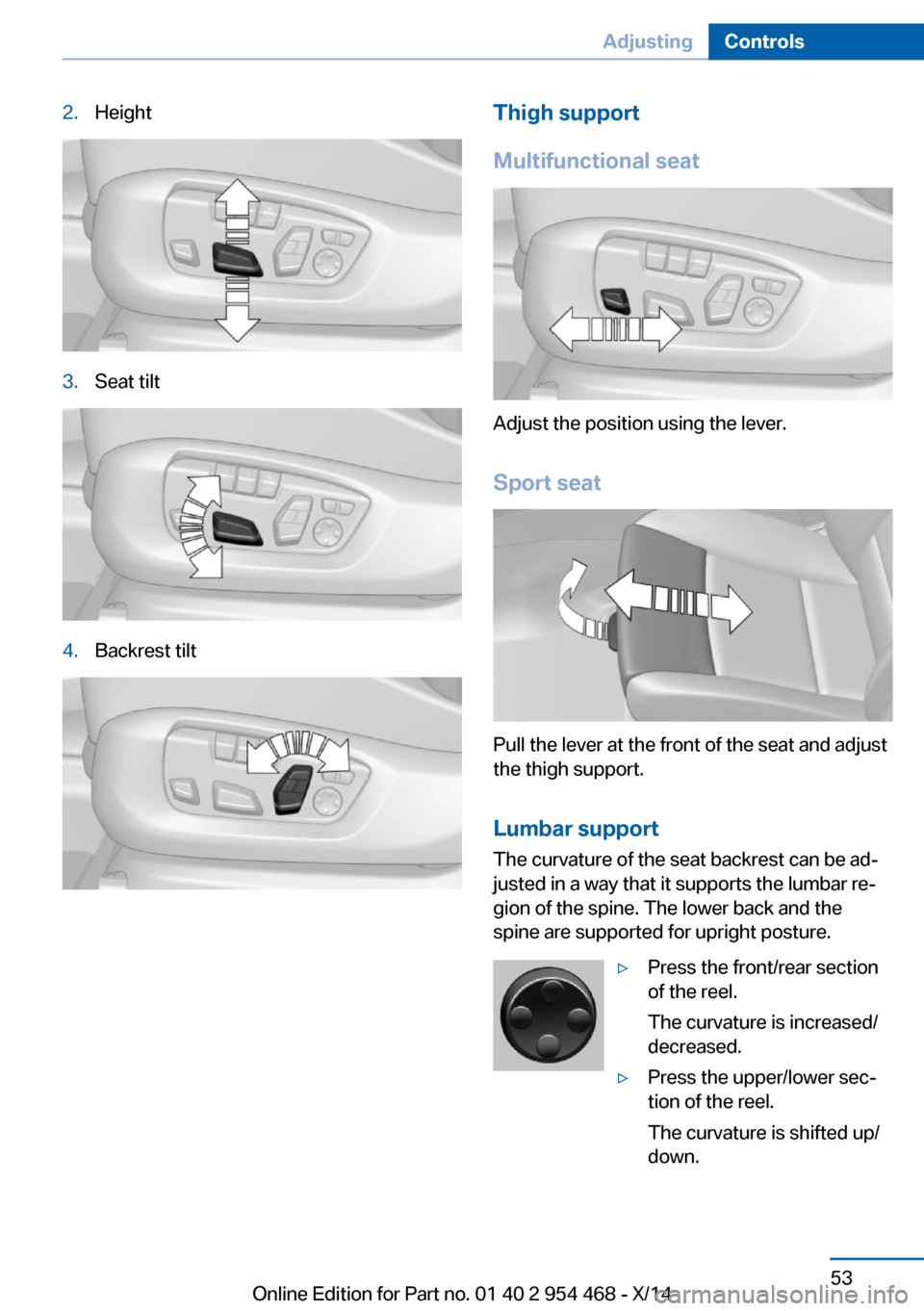 BMW X6 2014 F16 Owners Manual 2.Height3.Seat tilt4.Backrest tiltThigh support
Multifunctional seat
Adjust the position using the lever.
Sport seat
Pull the lever at the front of the seat and adjust
the thigh support.
Lumbar suppor