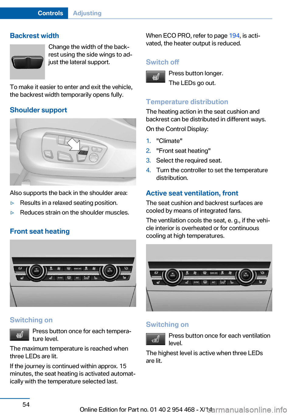 BMW X6 2014 F16 Owners Manual Backrest widthChange the width of the back‐
rest using the side wings to ad‐
just the lateral support.
To make it easier to enter and exit the vehicle,
the backrest width temporarily opens fully.
BMW X6 2014 F16 Owners Manual Backrest widthChange the width of the back‐
rest using the side wings to ad‐
just the lateral support.
To make it easier to enter and exit the vehicle,
the backrest width temporarily opens fully.