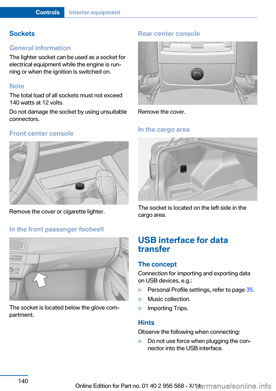 BMW 2 SERIES 2014 F22 Owners Manual Sockets
General information
The lighter socket can be used as a socket for
electrical equipment while the engine is run‐
ning or when the ignition is switched on.
NoteThe total load of all sockets m