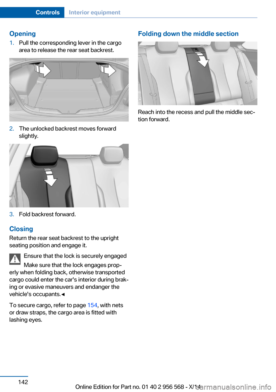 BMW 2 SERIES 2014 F22 Owners Manual Opening1.Pull the corresponding lever in the cargo
area to release the rear seat backrest.2.The unlocked backrest moves forward
slightly.3.Fold backrest forward.
Closing
Return the rear seat backrest 