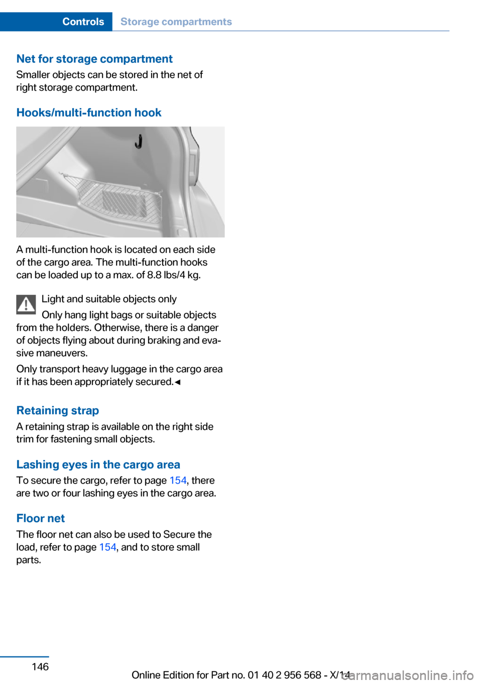 BMW 2 SERIES 2014 F22 Owners Manual Net for storage compartment
Smaller objects can be stored in the net of
right storage compartment.
Hooks/multi-function hook
A multi-function hook is located on each side
of the cargo area. The multi-