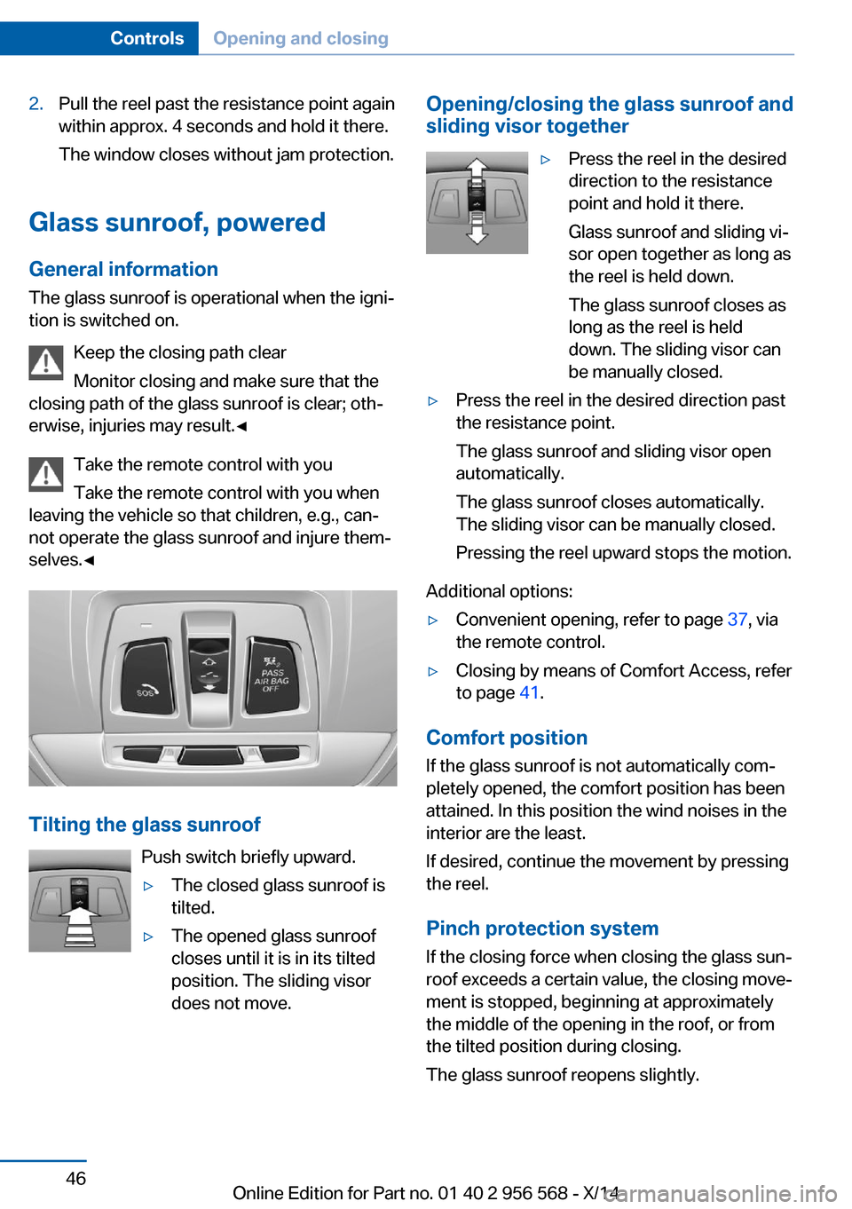 BMW 2 SERIES 2014 F22 Owners Manual 2.Pull the reel past the resistance point again
within approx. 4 seconds and hold it there.
The window closes without jam protection.
Glass sunroof, powered
General information
The glass sunroof is op BMW 2 SERIES 2014 F22 Owners Manual 2.Pull the reel past the resistance point again
within approx. 4 seconds and hold it there.
The window closes without jam protection.
Glass sunroof, powered
General information
The glass sunroof is op