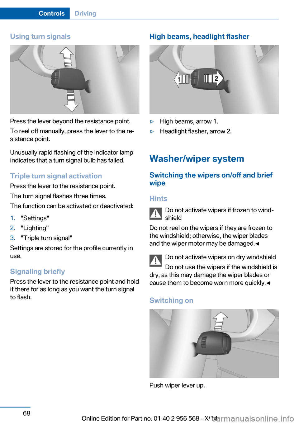BMW 2 SERIES 2014 F22 Owners Manual Using turn signals
Press the lever beyond the resistance point.
To reel off manually, press the lever to the re‐
sistance point.
Unusually rapid flashing of the indicator lamp
indicates that a turn BMW 2 SERIES 2014 F22 Owners Manual Using turn signals
Press the lever beyond the resistance point.
To reel off manually, press the lever to the re‐
sistance point.
Unusually rapid flashing of the indicator lamp
indicates that a turn