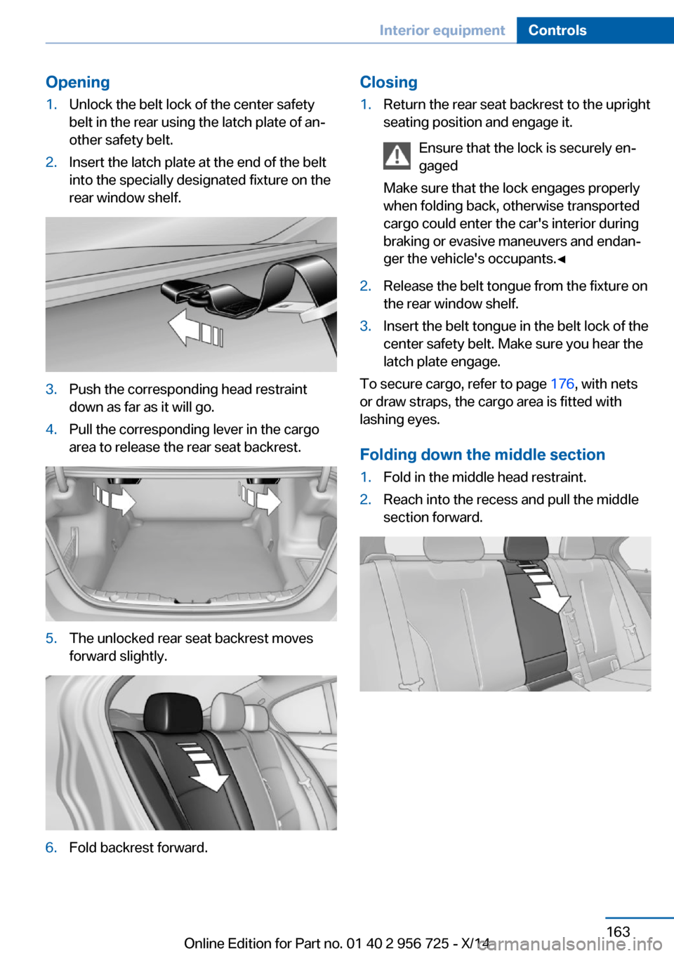 BMW ACTIVE HYBRID 3 2014 F30H Owners Manual Opening1.Unlock the belt lock of the center safety
belt in the rear using the latch plate of an‐
other safety belt.2.Insert the latch plate at the end of the belt
into the specially designated fixtu