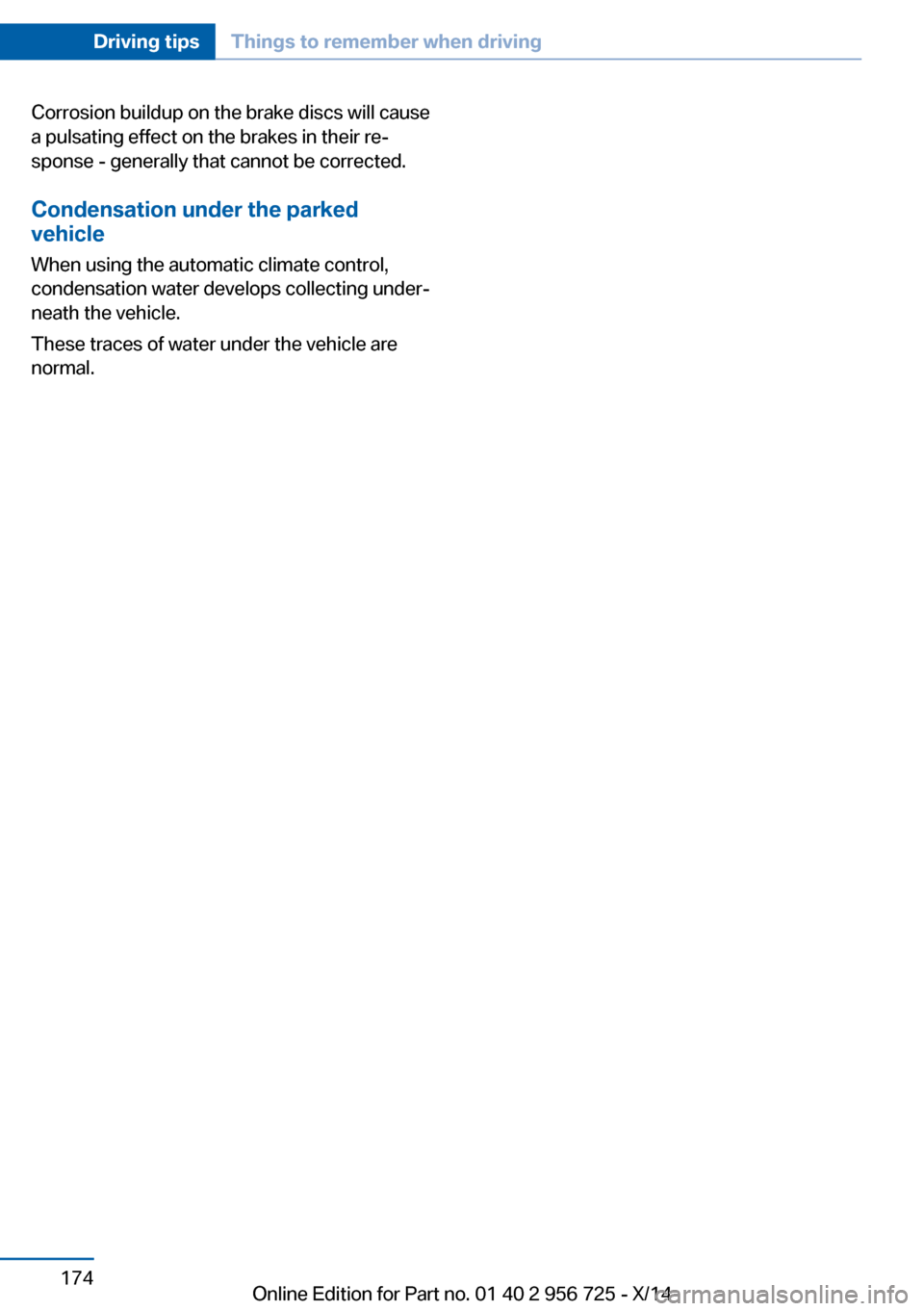 BMW ACTIVE HYBRID 3 2014 F30H Owners Manual Corrosion buildup on the brake discs will cause
a pulsating effect on the brakes in their re‐
sponse - generally that cannot be corrected.
Condensation under the parked
vehicle
When using the automa