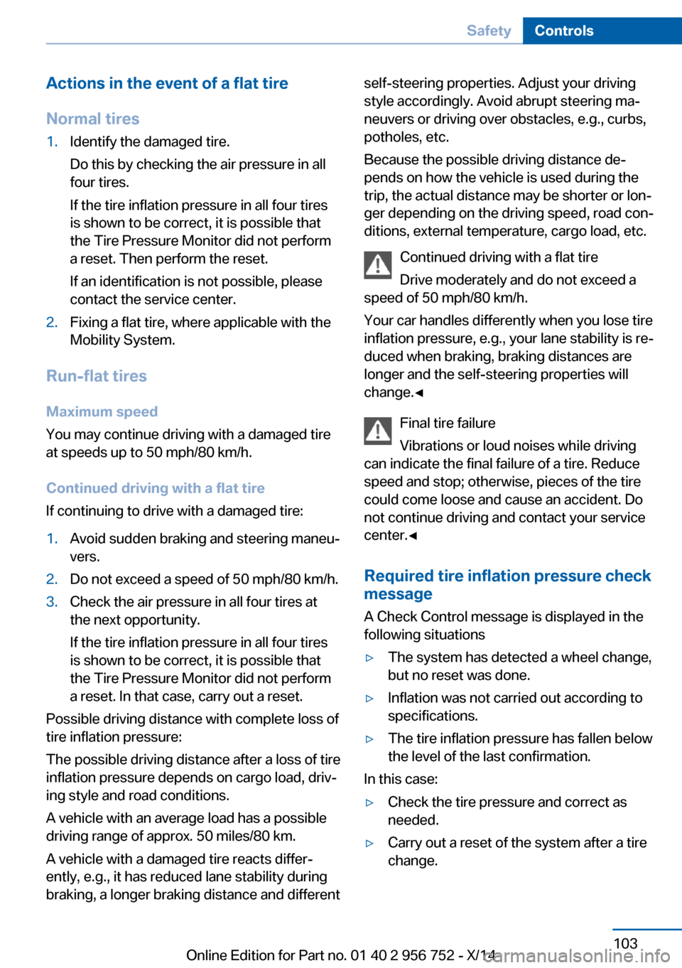 BMW 3 SERIES SPORTS WAGON 2014 F31 Owners Manual Actions in the event of a flat tire
Normal tires1.Identify the damaged tire.
Do this by checking the air pressure in all
four tires.
If the tire inflation pressure in all four tires
is shown to be cor BMW 3 SERIES SPORTS WAGON 2014 F31 Owners Manual Actions in the event of a flat tire
Normal tires1.Identify the damaged tire.
Do this by checking the air pressure in all
four tires.
If the tire inflation pressure in all four tires
is shown to be cor