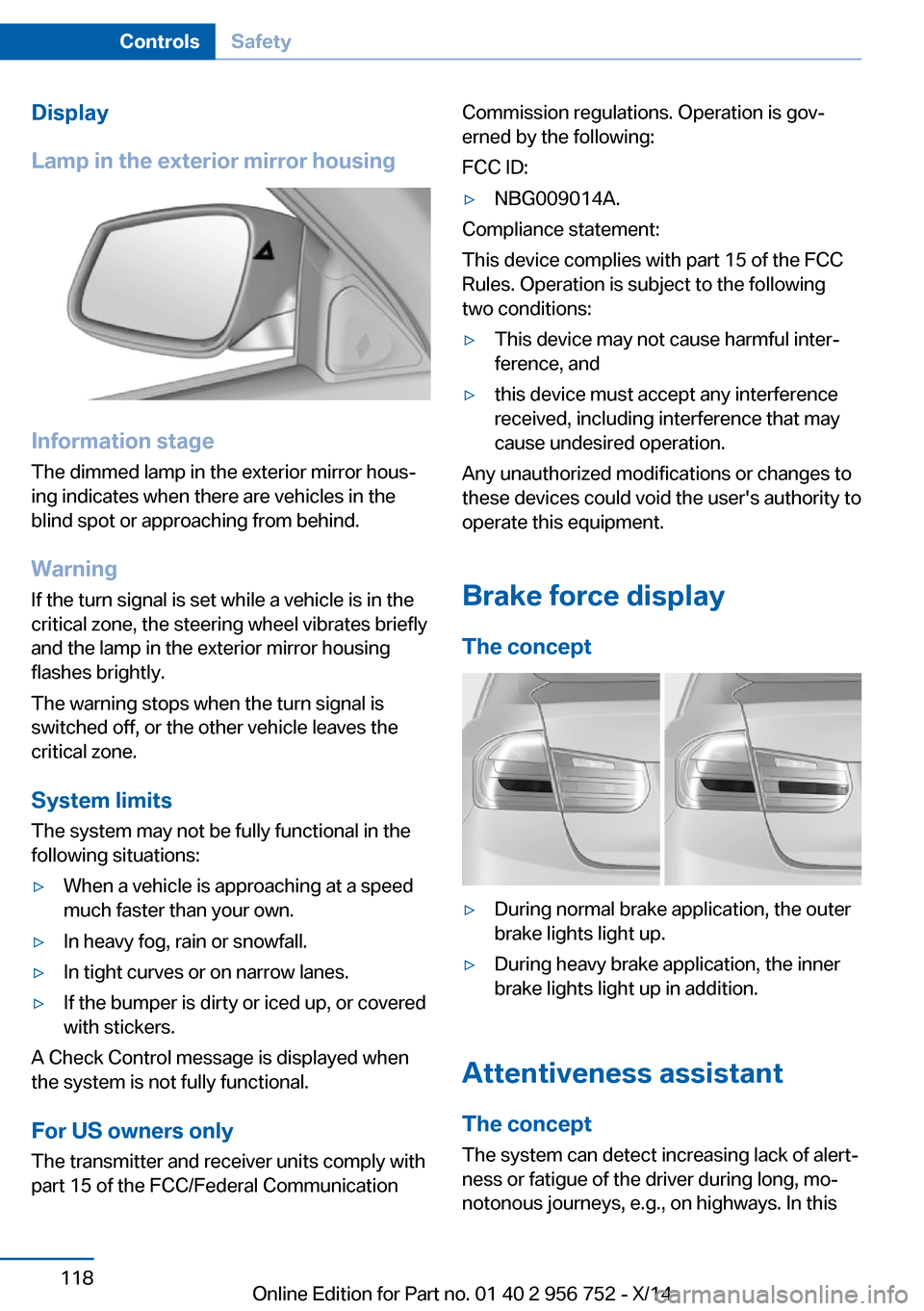 BMW 3 SERIES SPORTS WAGON 2014 F31 Owners Manual Display
Lamp in the exterior mirror housing
Information stage
The dimmed lamp in the exterior mirror hous‐
ing indicates when there are vehicles in the
blind spot or approaching from behind.
Warning BMW 3 SERIES SPORTS WAGON 2014 F31 Owners Manual Display
Lamp in the exterior mirror housing
Information stage
The dimmed lamp in the exterior mirror hous‐
ing indicates when there are vehicles in the
blind spot or approaching from behind.
Warning
