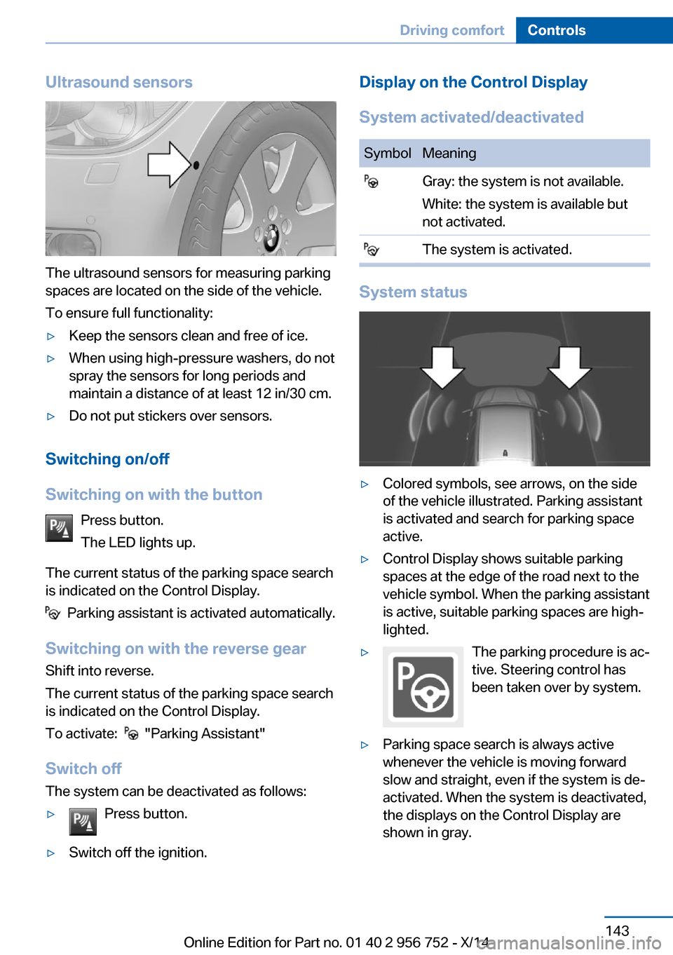 BMW 3 SERIES SPORTS WAGON 2014 F31 Owners Manual Ultrasound sensors
The ultrasound sensors for measuring parking
spaces are located on the side of the vehicle.
To ensure full functionality:
▷Keep the sensors clean and free of ice.▷When using hig BMW 3 SERIES SPORTS WAGON 2014 F31 Owners Manual Ultrasound sensors
The ultrasound sensors for measuring parking
spaces are located on the side of the vehicle.
To ensure full functionality:
▷Keep the sensors clean and free of ice.▷When using hig