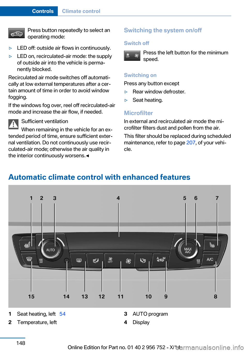 BMW 3 SERIES SPORTS WAGON 2014 F31 Owners Manual Press button repeatedly to select an
operating mode:▷LED off: outside air flows in continuously.▷LED on, recirculated-air mode: the supply
of outside air into the vehicle is perma‐
nently blocke BMW 3 SERIES SPORTS WAGON 2014 F31 Owners Manual Press button repeatedly to select an
operating mode:▷LED off: outside air flows in continuously.▷LED on, recirculated-air mode: the supply
of outside air into the vehicle is perma‐
nently blocke