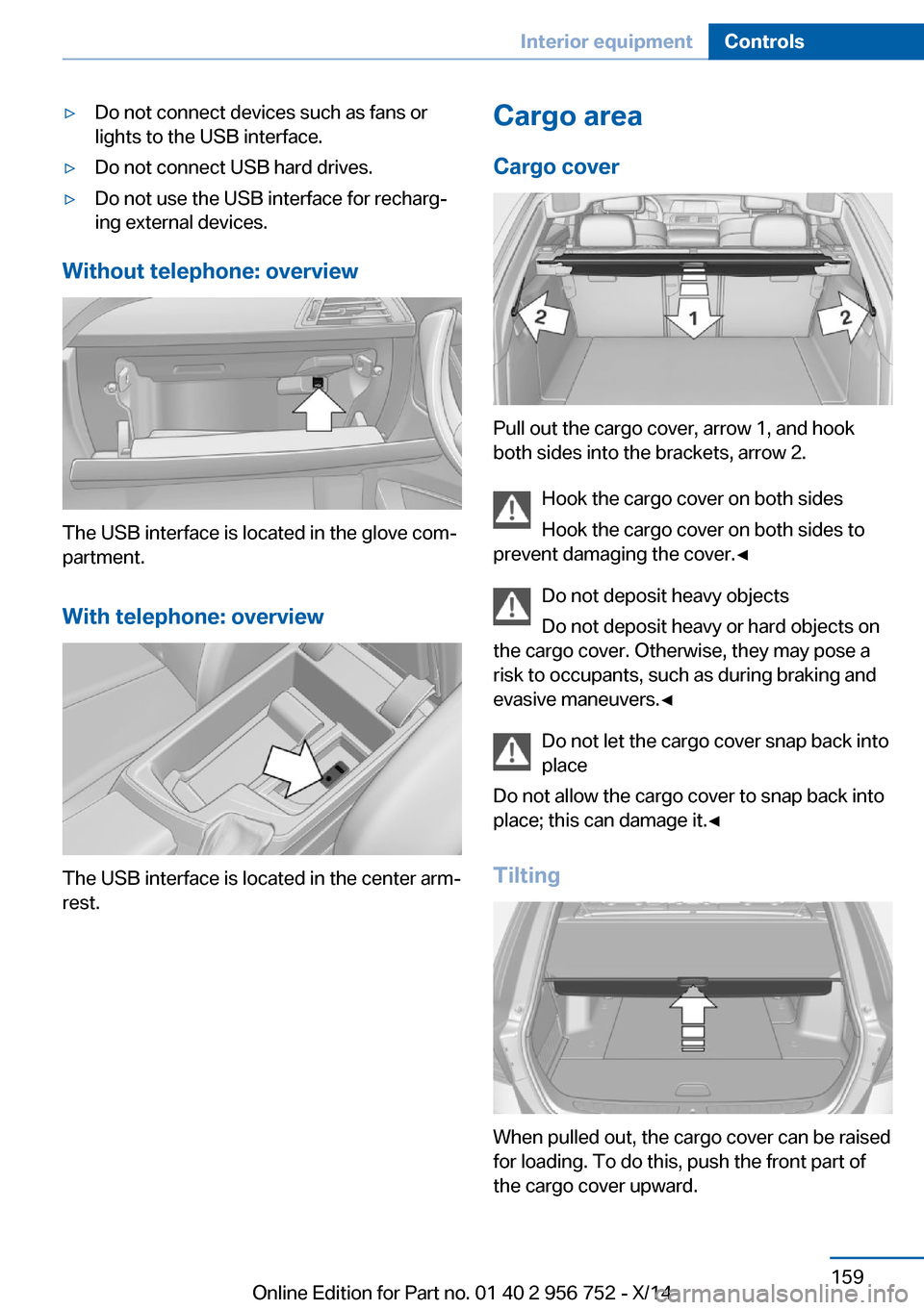 BMW 3 SERIES SPORTS WAGON 2014 F31 Owners Manual ▷Do not connect devices such as fans or
lights to the USB interface.▷Do not connect USB hard drives.▷Do not use the USB interface for recharg‐
ing external devices.
Without telephone: overview BMW 3 SERIES SPORTS WAGON 2014 F31 Owners Manual ▷Do not connect devices such as fans or
lights to the USB interface.▷Do not connect USB hard drives.▷Do not use the USB interface for recharg‐
ing external devices.
Without telephone: overview