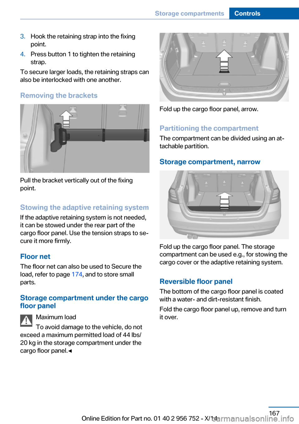 BMW 3 SERIES SPORTS WAGON 2014 F31 Owners Manual 3.Hook the retaining strap into the fixing
point.4.Press button 1 to tighten the retaining
strap.
To secure larger loads, the retaining straps can
also be interlocked with one another.
Removing the br BMW 3 SERIES SPORTS WAGON 2014 F31 Owners Manual 3.Hook the retaining strap into the fixing
point.4.Press button 1 to tighten the retaining
strap.
To secure larger loads, the retaining straps can
also be interlocked with one another.
Removing the br