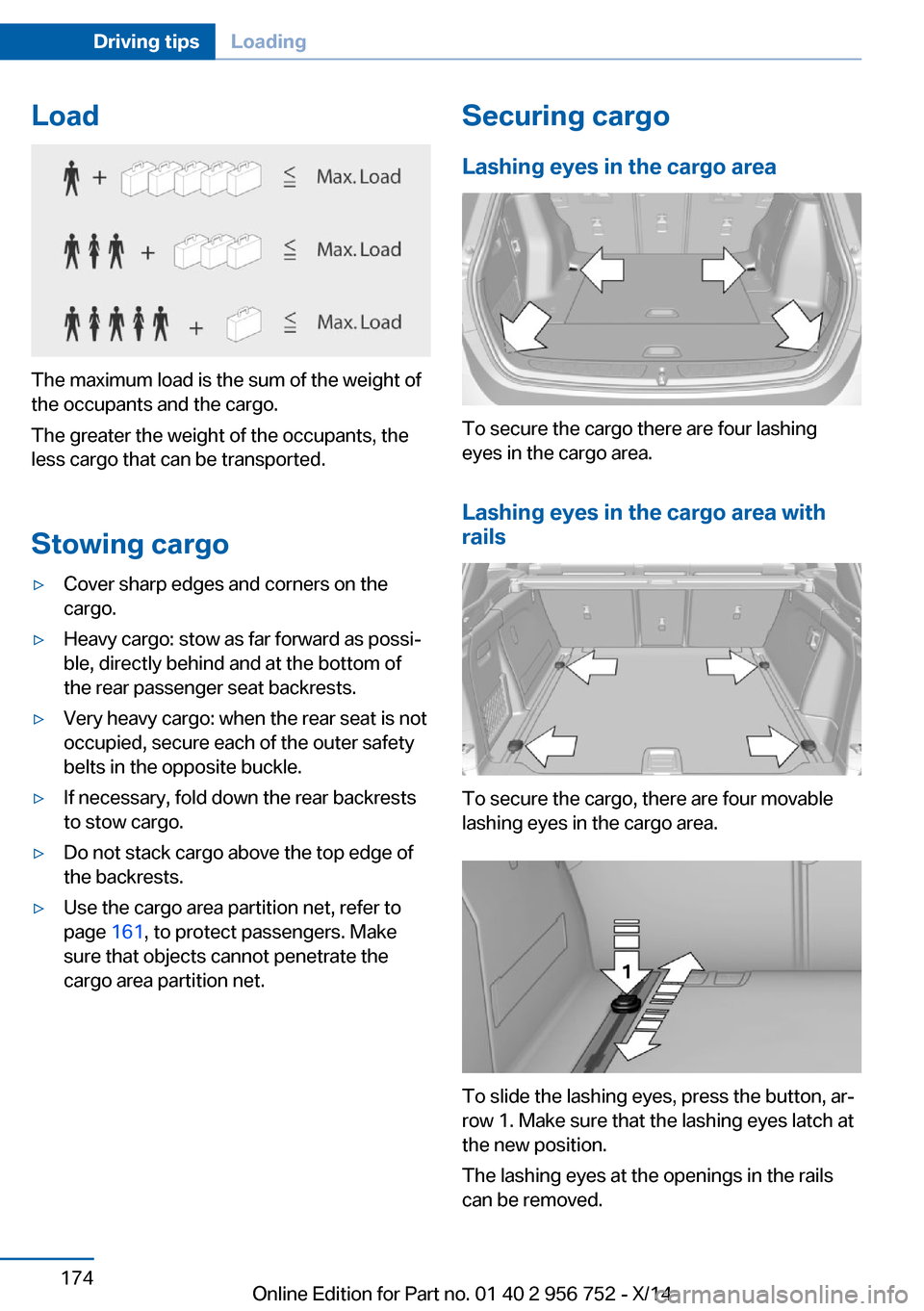 BMW 3 SERIES SPORTS WAGON 2014 F31 Owners Manual Load
The maximum load is the sum of the weight of
the occupants and the cargo.
The greater the weight of the occupants, the
less cargo that can be transported.
Stowing cargo
▷Cover sharp edges and c BMW 3 SERIES SPORTS WAGON 2014 F31 Owners Manual Load
The maximum load is the sum of the weight of
the occupants and the cargo.
The greater the weight of the occupants, the
less cargo that can be transported.
Stowing cargo
▷Cover sharp edges and c