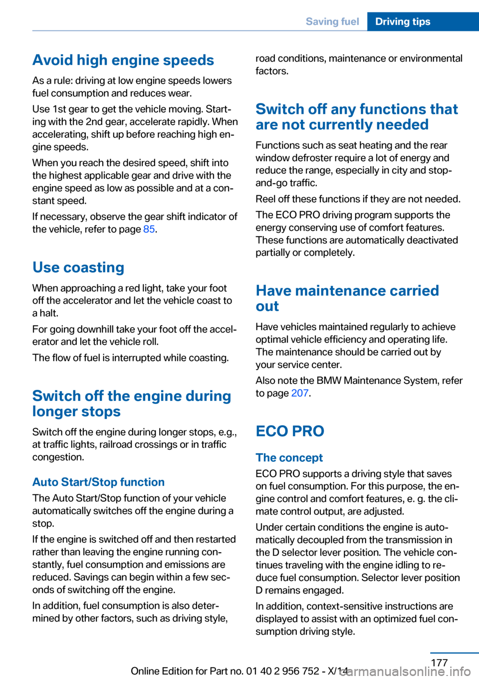 BMW 3 SERIES SPORTS WAGON 2014 F31 Owners Manual Avoid high engine speeds
As a rule: driving at low engine speeds lowers
fuel consumption and reduces wear.
Use 1st gear to get the vehicle moving. Start‐
ing with the 2nd gear, accelerate rapidly. W BMW 3 SERIES SPORTS WAGON 2014 F31 Owners Manual Avoid high engine speeds
As a rule: driving at low engine speeds lowers
fuel consumption and reduces wear.
Use 1st gear to get the vehicle moving. Start‐
ing with the 2nd gear, accelerate rapidly. W