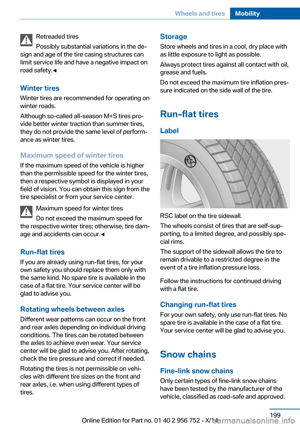 BMW 3 SERIES SPORTS WAGON 2014 F31 Owners Manual Retreaded tires
Possibly substantial variations in the de‐
sign and age of the tire casing structures can
limit service life and have a negative impact on
road safety.◀
Winter tires
Winter tires a BMW 3 SERIES SPORTS WAGON 2014 F31 Owners Manual Retreaded tires
Possibly substantial variations in the de‐
sign and age of the tire casing structures can
limit service life and have a negative impact on
road safety.◀
Winter tires
Winter tires a