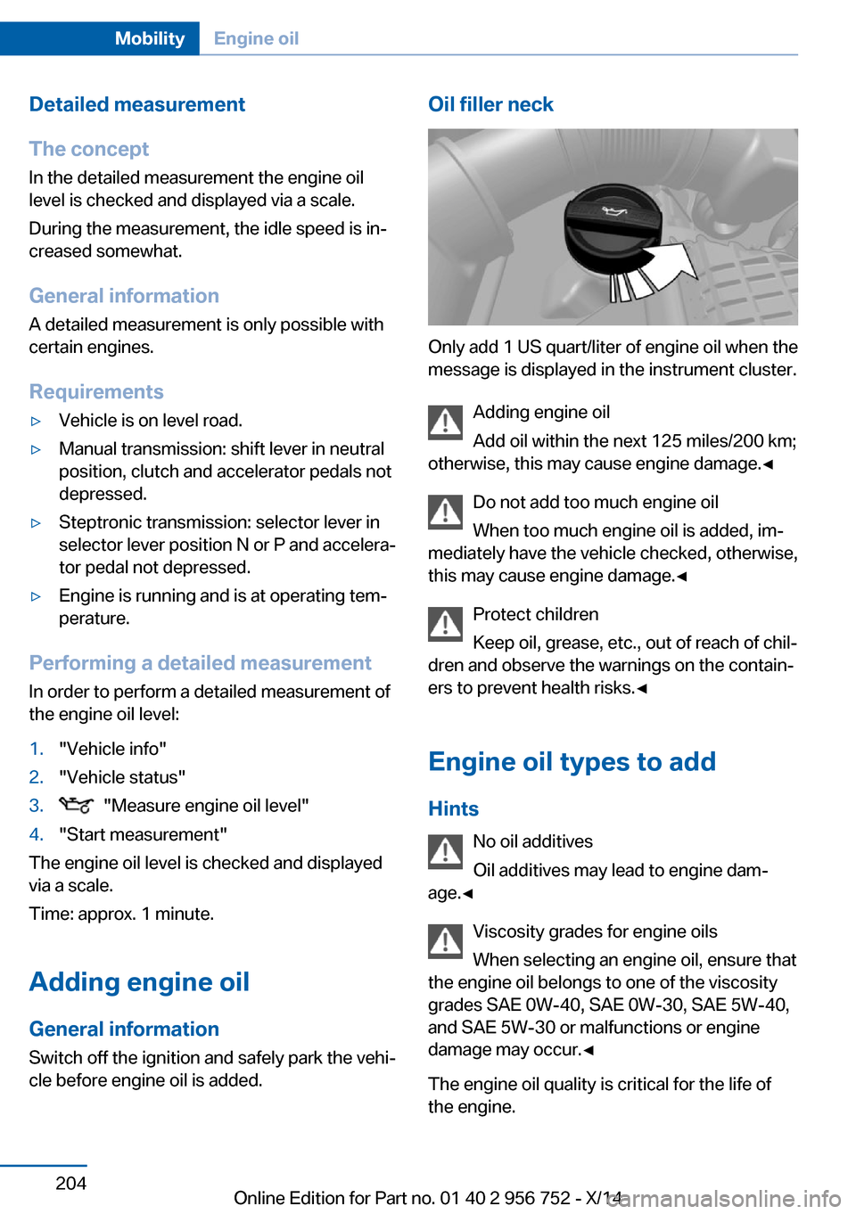 BMW 3 SERIES SPORTS WAGON 2014 F31 Owners Manual Detailed measurement
The concept In the detailed measurement the engine oil
level is checked and displayed via a scale.
During the measurement, the idle speed is in‐
creased somewhat.
General inform BMW 3 SERIES SPORTS WAGON 2014 F31 Owners Manual Detailed measurement
The concept In the detailed measurement the engine oil
level is checked and displayed via a scale.
During the measurement, the idle speed is in‐
creased somewhat.
General inform