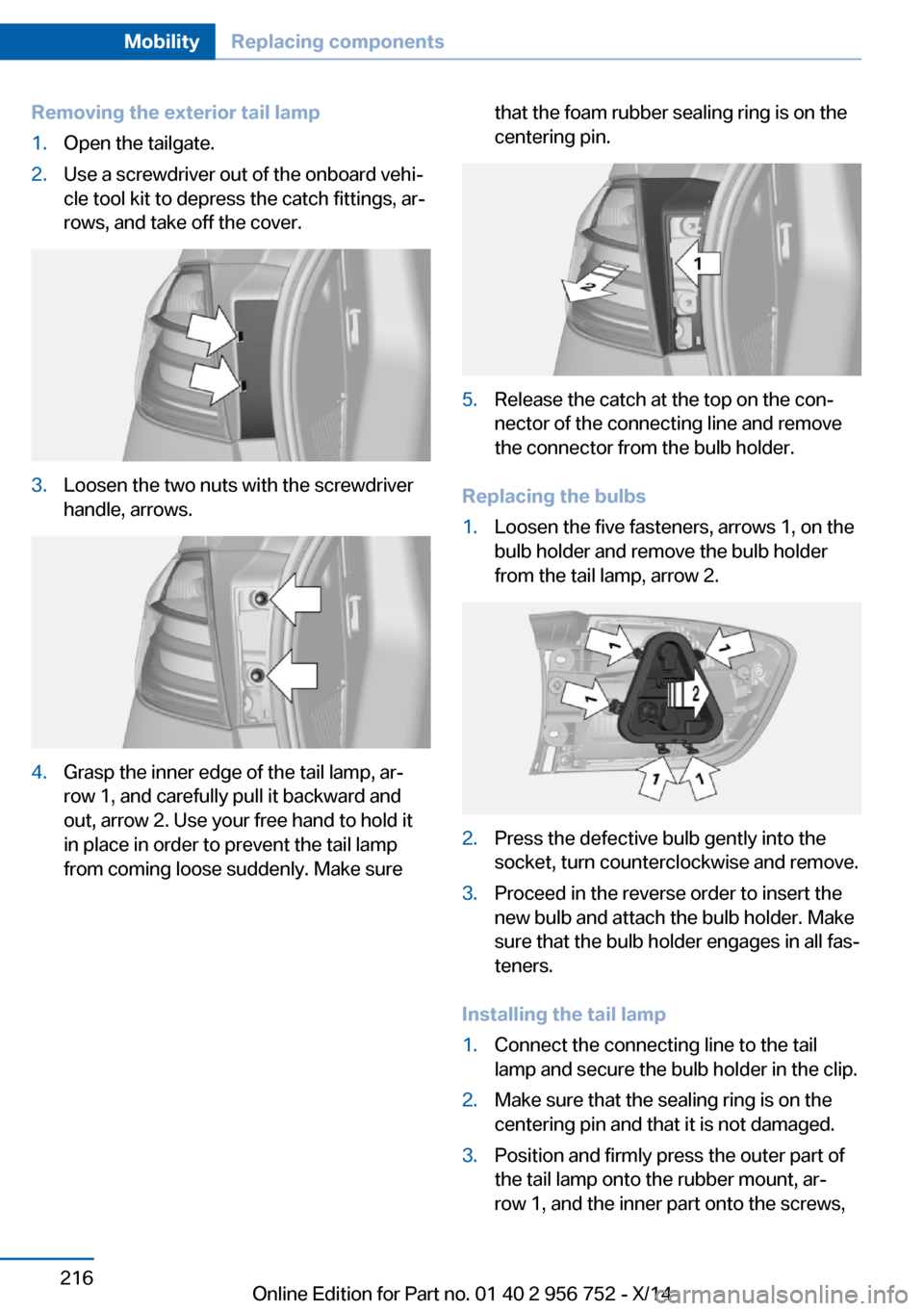 BMW 3 SERIES SPORTS WAGON 2014 F31 Owners Manual Removing the exterior tail lamp1.Open the tailgate.2.Use a screwdriver out of the onboard vehi‐
cle tool kit to depress the catch fittings, ar‐
rows, and take off the cover.3.Loosen the two nuts w BMW 3 SERIES SPORTS WAGON 2014 F31 Owners Manual Removing the exterior tail lamp1.Open the tailgate.2.Use a screwdriver out of the onboard vehi‐
cle tool kit to depress the catch fittings, ar‐
rows, and take off the cover.3.Loosen the two nuts w