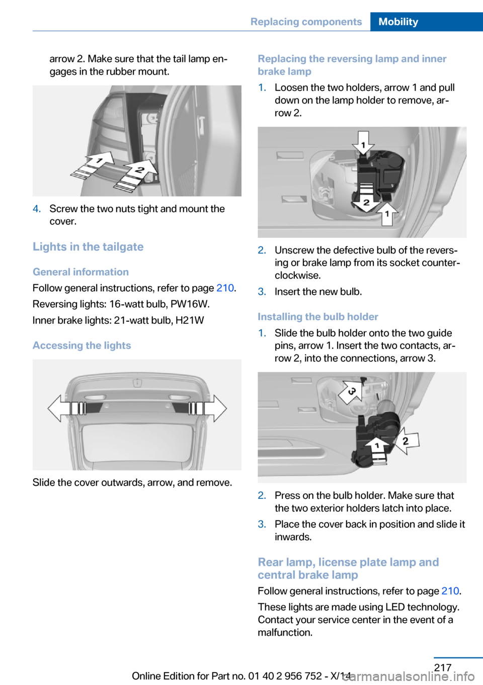 BMW 3 SERIES SPORTS WAGON 2014 F31 Owners Manual arrow 2. Make sure that the tail lamp en‐
gages in the rubber mount.4.Screw the two nuts tight and mount the
cover.
Lights in the tailgate
General information
Follow general instructions, refer to p BMW 3 SERIES SPORTS WAGON 2014 F31 Owners Manual arrow 2. Make sure that the tail lamp en‐
gages in the rubber mount.4.Screw the two nuts tight and mount the
cover.
Lights in the tailgate
General information
Follow general instructions, refer to p