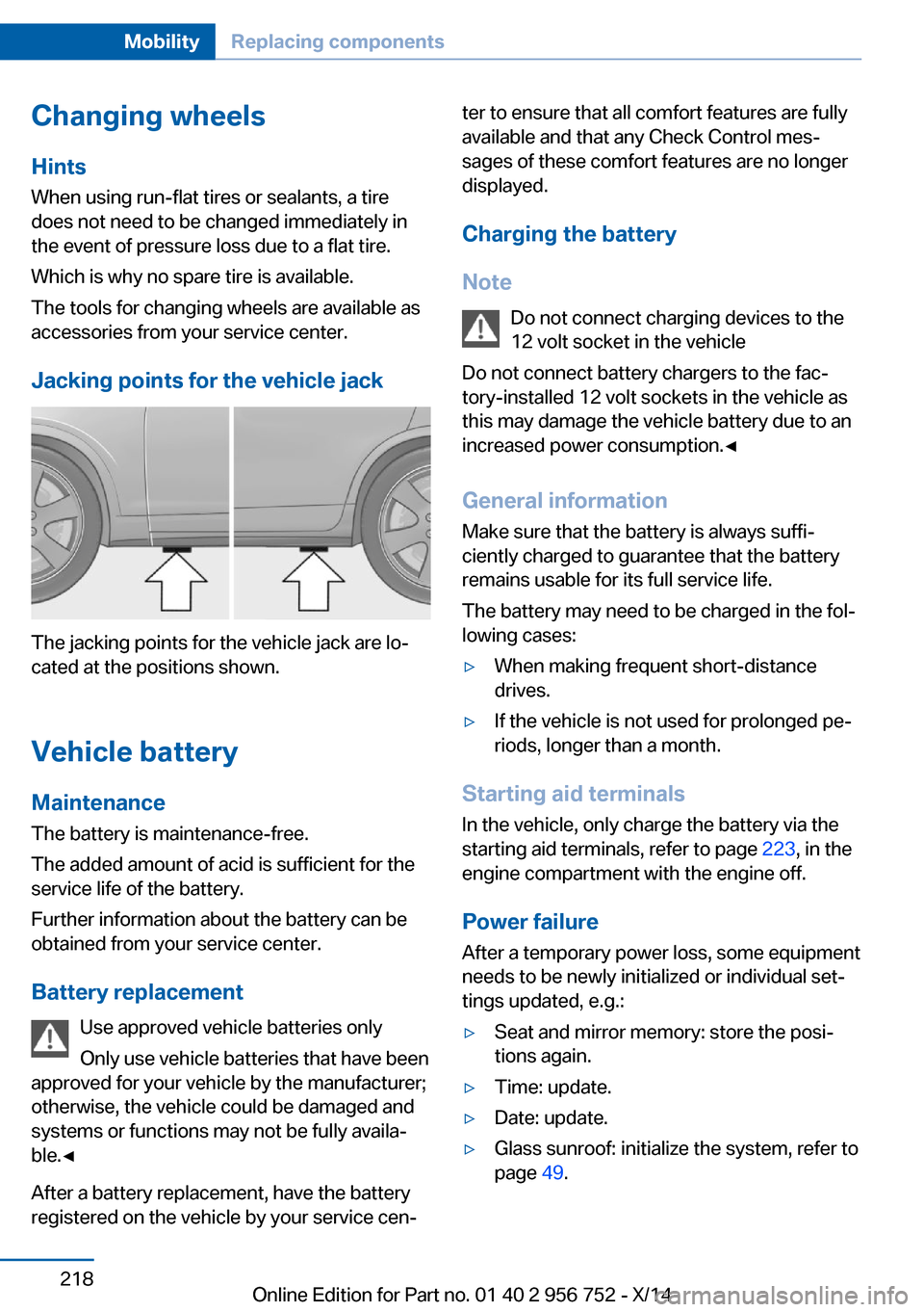 BMW 3 SERIES SPORTS WAGON 2014 F31 Owners Manual Changing wheels
Hints
When using run-flat tires or sealants, a tire
does not need to be changed immediately in
the event of pressure loss due to a flat tire.
Which is why no spare tire is available.
T BMW 3 SERIES SPORTS WAGON 2014 F31 Owners Manual Changing wheels
Hints
When using run-flat tires or sealants, a tire
does not need to be changed immediately in
the event of pressure loss due to a flat tire.
Which is why no spare tire is available.
T
