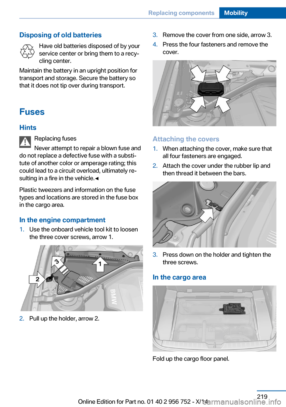 BMW 3 SERIES SPORTS WAGON 2014 F31 Owners Manual Disposing of old batteriesHave old batteries disposed of by your
service center or bring them to a recy‐
cling center.
Maintain the battery in an upright position for
transport and storage. Secure t BMW 3 SERIES SPORTS WAGON 2014 F31 Owners Manual Disposing of old batteriesHave old batteries disposed of by your
service center or bring them to a recy‐
cling center.
Maintain the battery in an upright position for
transport and storage. Secure t