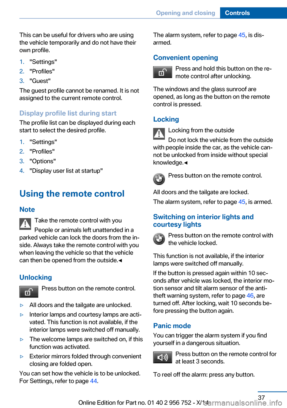 BMW 3 SERIES SPORTS WAGON 2014 F31 Owners Manual This can be useful for drivers who are using
the vehicle temporarily and do not have their
own profile.1."Settings"2."Profiles"3."Guest"
The guest profile cannot be renamed. It is not
assigned to the BMW 3 SERIES SPORTS WAGON 2014 F31 Owners Manual This can be useful for drivers who are using
the vehicle temporarily and do not have their
own profile.1."Settings"2."Profiles"3."Guest"
The guest profile cannot be renamed. It is not
assigned to the