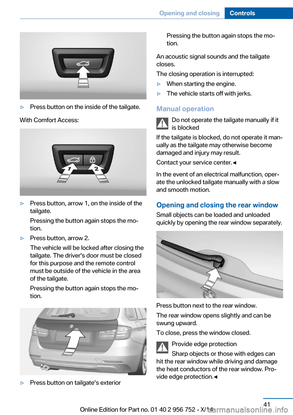 BMW 3 SERIES SPORTS WAGON 2014 F31 Owners Manual ▷Press button on the inside of the tailgate.
With Comfort Access:
▷Press button, arrow 1, on the inside of the
tailgate.
Pressing the button again stops the mo‐
tion.▷Press button, arrow 2.
Th BMW 3 SERIES SPORTS WAGON 2014 F31 Owners Manual ▷Press button on the inside of the tailgate.
With Comfort Access:
▷Press button, arrow 1, on the inside of the
tailgate.
Pressing the button again stops the mo‐
tion.▷Press button, arrow 2.
Th