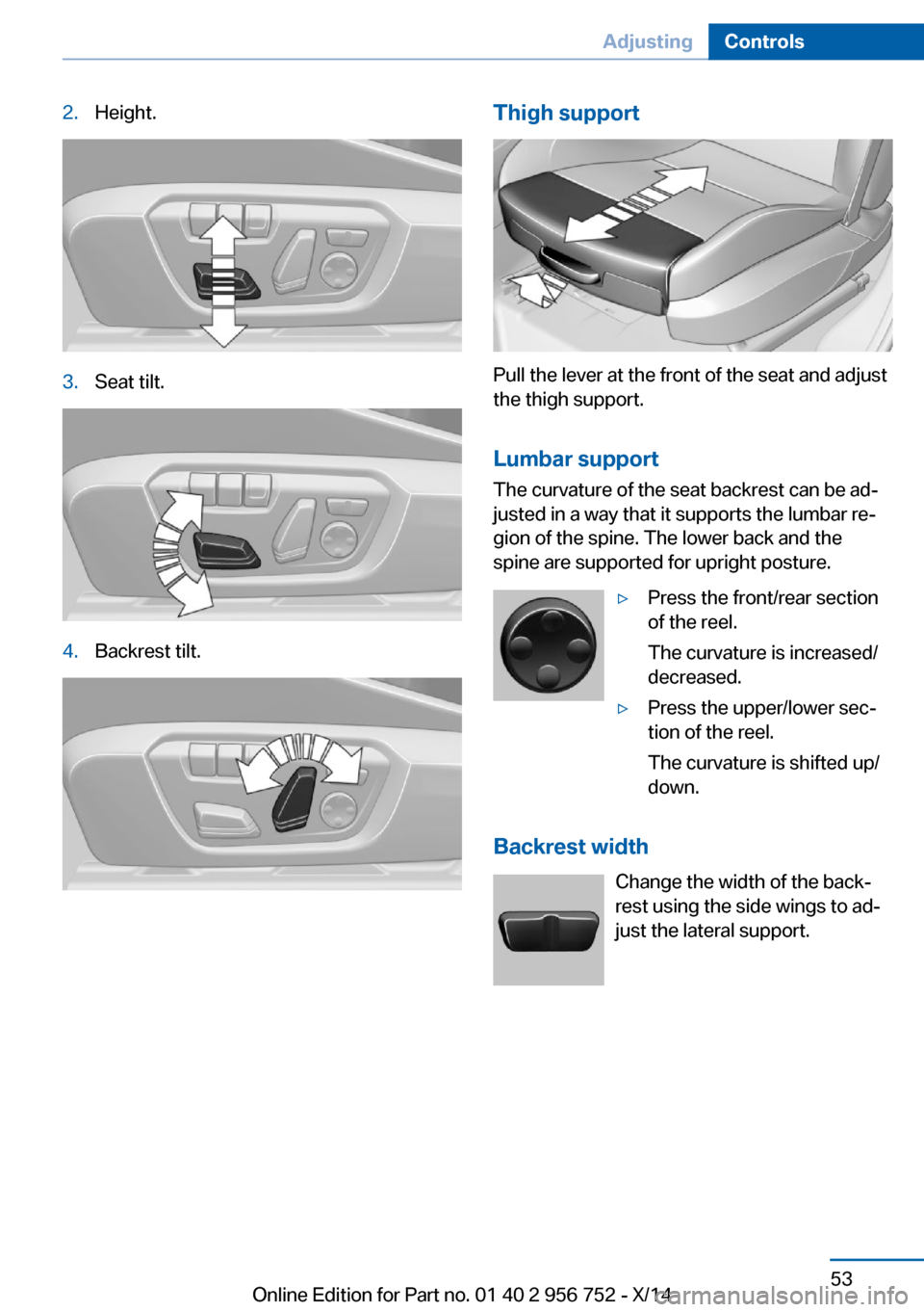 BMW 3 SERIES SPORTS WAGON 2014 F31 Owners Manual 2.Height.3.Seat tilt.4.Backrest tilt.Thigh support
Pull the lever at the front of the seat and adjust
the thigh support.
Lumbar support The curvature of the seat backrest can be ad‐
justed in a way 