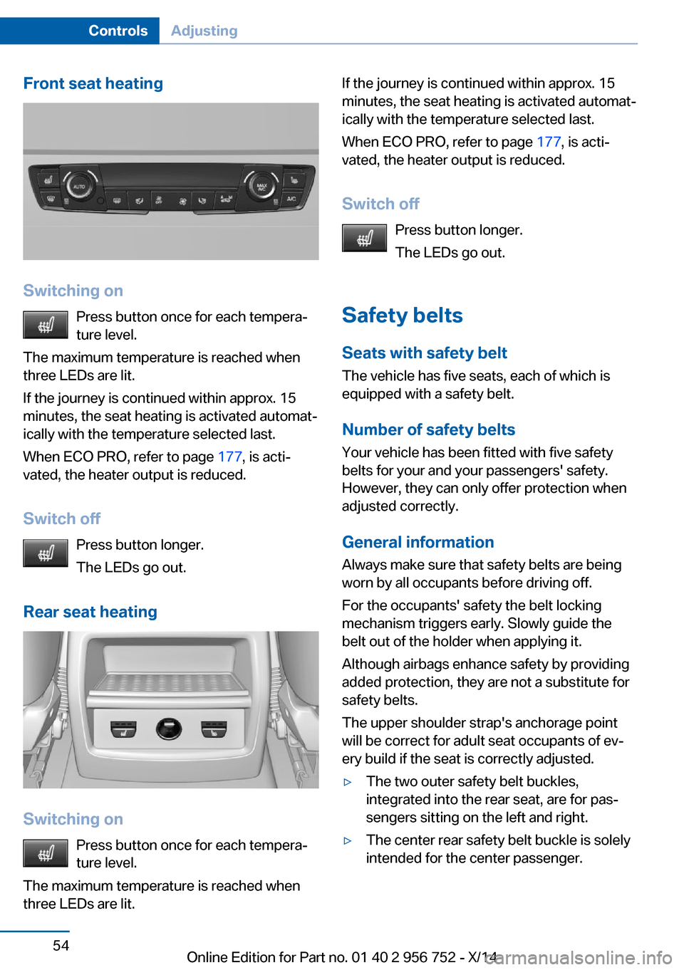 BMW 3 SERIES SPORTS WAGON 2014 F31 Owners Manual Front seat heating
Switching onPress button once for each tempera‐
ture level.
The maximum temperature is reached when
three LEDs are lit.
If the journey is continued within approx. 15
minutes, the BMW 3 SERIES SPORTS WAGON 2014 F31 Owners Manual Front seat heating
Switching onPress button once for each tempera‐
ture level.
The maximum temperature is reached when
three LEDs are lit.
If the journey is continued within approx. 15
minutes, the