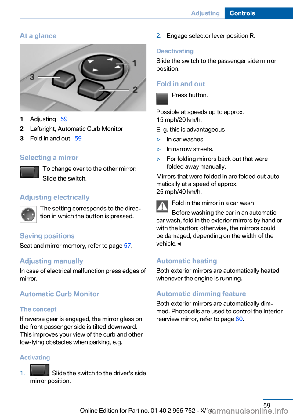 BMW 3 SERIES SPORTS WAGON 2014 F31 Owners Manual At a glance1Adjusting 592Left/right, Automatic Curb Monitor3Fold in and out 59
Selecting a mirror
To change over to the other mirror:
Slide the switch.
Adjusting electrically The setting co BMW 3 SERIES SPORTS WAGON 2014 F31 Owners Manual At a glance1Adjusting 592Left/right, Automatic Curb Monitor3Fold in and out 59
Selecting a mirror
To change over to the other mirror:
Slide the switch.
Adjusting electrically The setting co