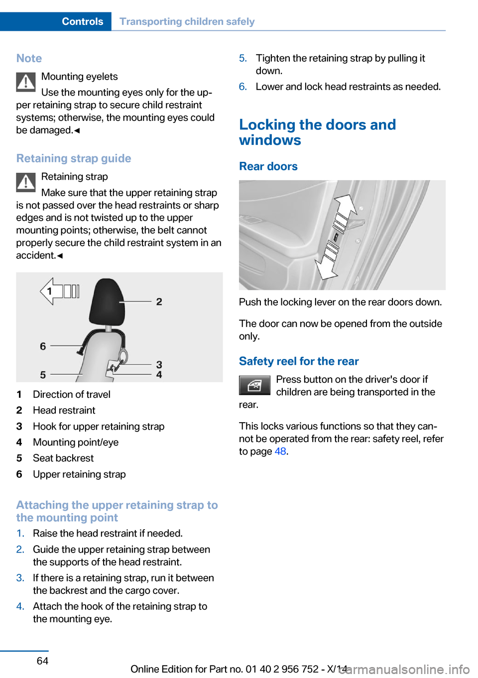 BMW 3 SERIES SPORTS WAGON 2014 F31 Owners Manual NoteMounting eyelets
Use the mounting eyes only for the up‐
per retaining strap to secure child restraint
systems; otherwise, the mounting eyes could
be damaged.◀
Retaining strap guide Retaining s BMW 3 SERIES SPORTS WAGON 2014 F31 Owners Manual NoteMounting eyelets
Use the mounting eyes only for the up‐
per retaining strap to secure child restraint
systems; otherwise, the mounting eyes could
be damaged.◀
Retaining strap guide Retaining s