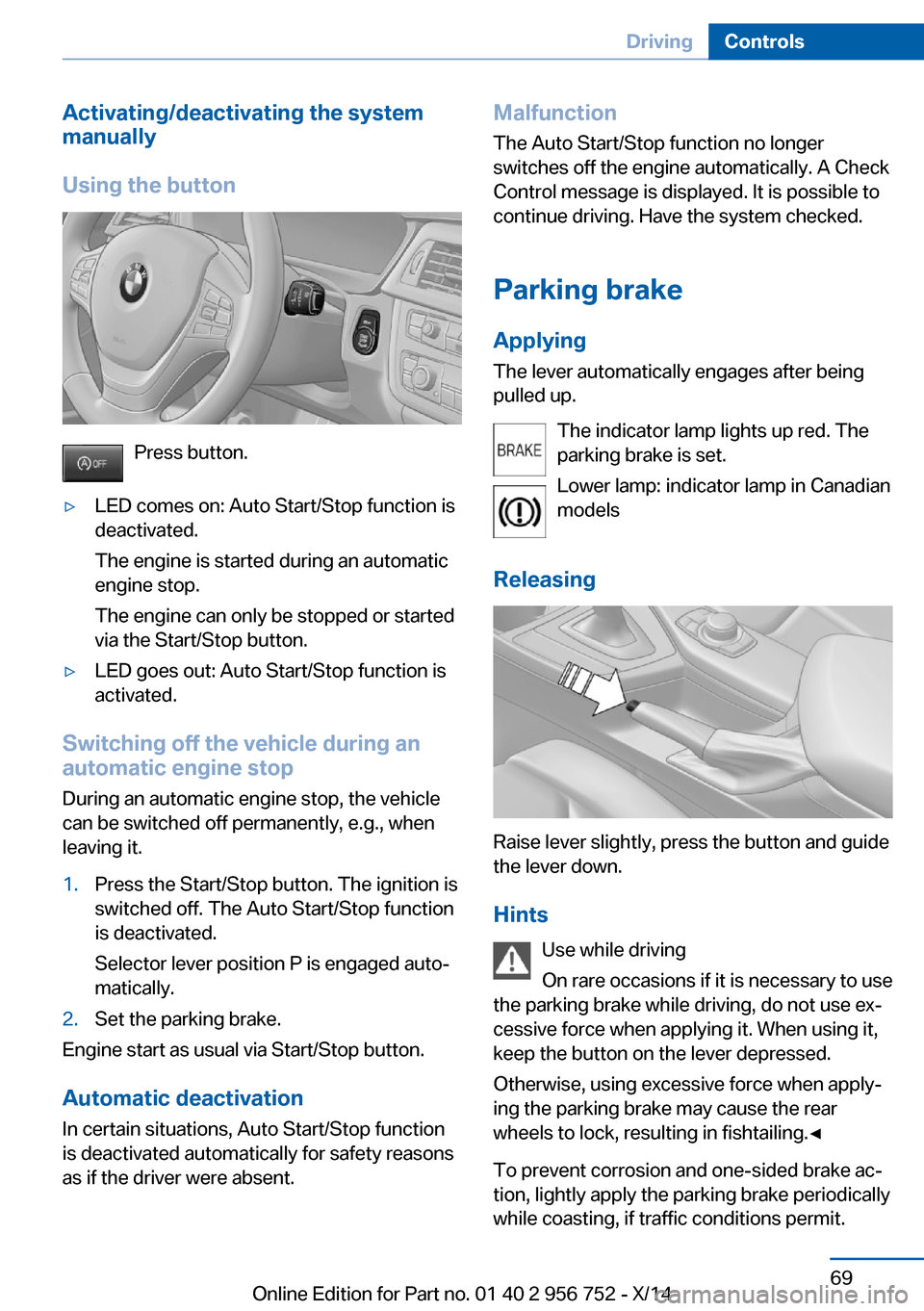 BMW 3 SERIES SPORTS WAGON 2014 F31 Owners Manual Activating/deactivating the system
manually
Using the button
Press button.
▷LED comes on: Auto Start/Stop function is
deactivated.
The engine is started during an automatic
engine stop.
The engine c BMW 3 SERIES SPORTS WAGON 2014 F31 Owners Manual Activating/deactivating the system
manually
Using the button
Press button.
▷LED comes on: Auto Start/Stop function is
deactivated.
The engine is started during an automatic
engine stop.
The engine c