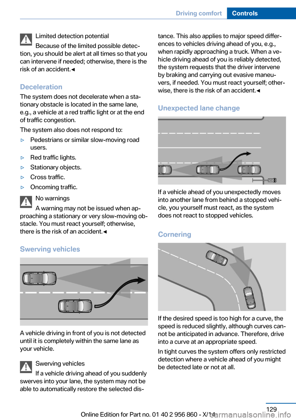 BMW 4 SERIES CONVERTIBLE 2014 F33 Owners Manual Limited detection potential
Because of the limited possible detec‐
tion, you should be alert at all times so that you
can intervene if needed; otherwise, there is the
risk of an accident.◀
Deceler BMW 4 SERIES CONVERTIBLE 2014 F33 Owners Manual Limited detection potential
Because of the limited possible detec‐
tion, you should be alert at all times so that you
can intervene if needed; otherwise, there is the
risk of an accident.◀
Deceler