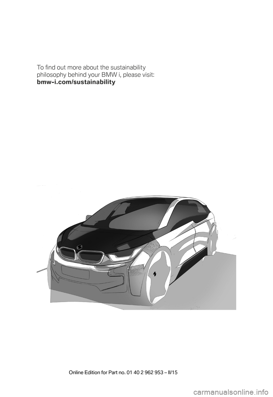 BMW I3 2014 I01 Owners Manual To fi nd out more about the sustainability 
philosophy behind your BMW i, please visit: 
bmw-i.com/sustainability
BMW_i3_Bedienungseinleger_210x138mm_us_lektoriert_RZ.indd   1222.01.14   15:19 