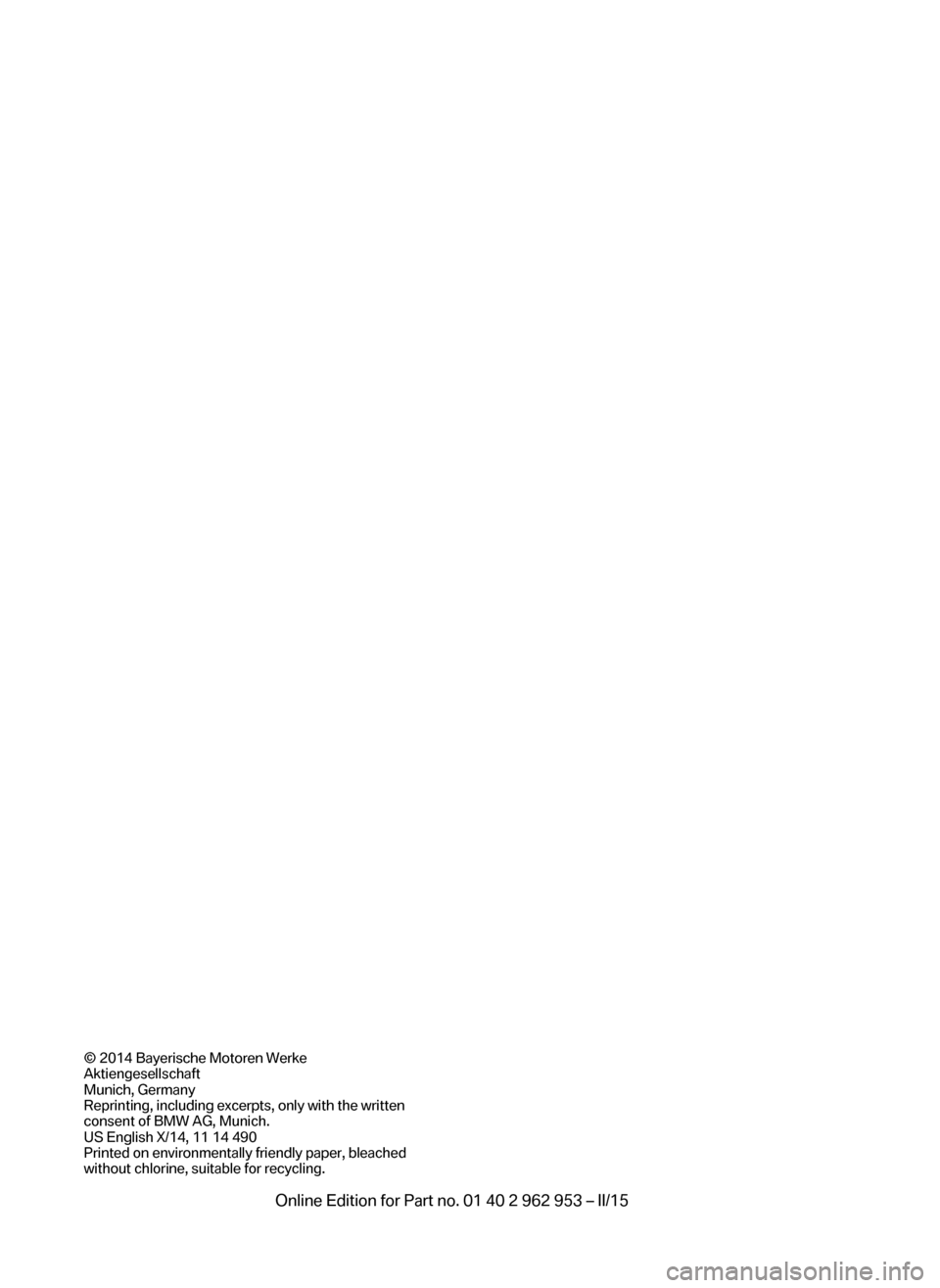 BMW I3 2014 I01 Owners Manual © 2014 Bayerische Motoren Werke
Aktiengesellschaft
Munich, Germany
Reprinting, including excerpts, only with the written
consent of BMW AG, Munich.
US English X/14, 11 14 490
Printed on environmental