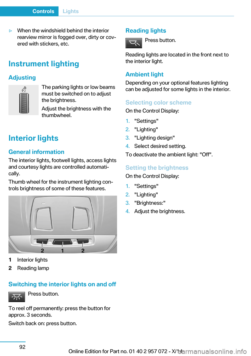 BMW I8 2014 I12 Owners Manual ▷When the windshield behind the interior
rearview mirror is fogged over, dirty or cov‐
ered with stickers, etc.
Instrument lighting
Adjusting The parking lights or low beams
must be switched on to