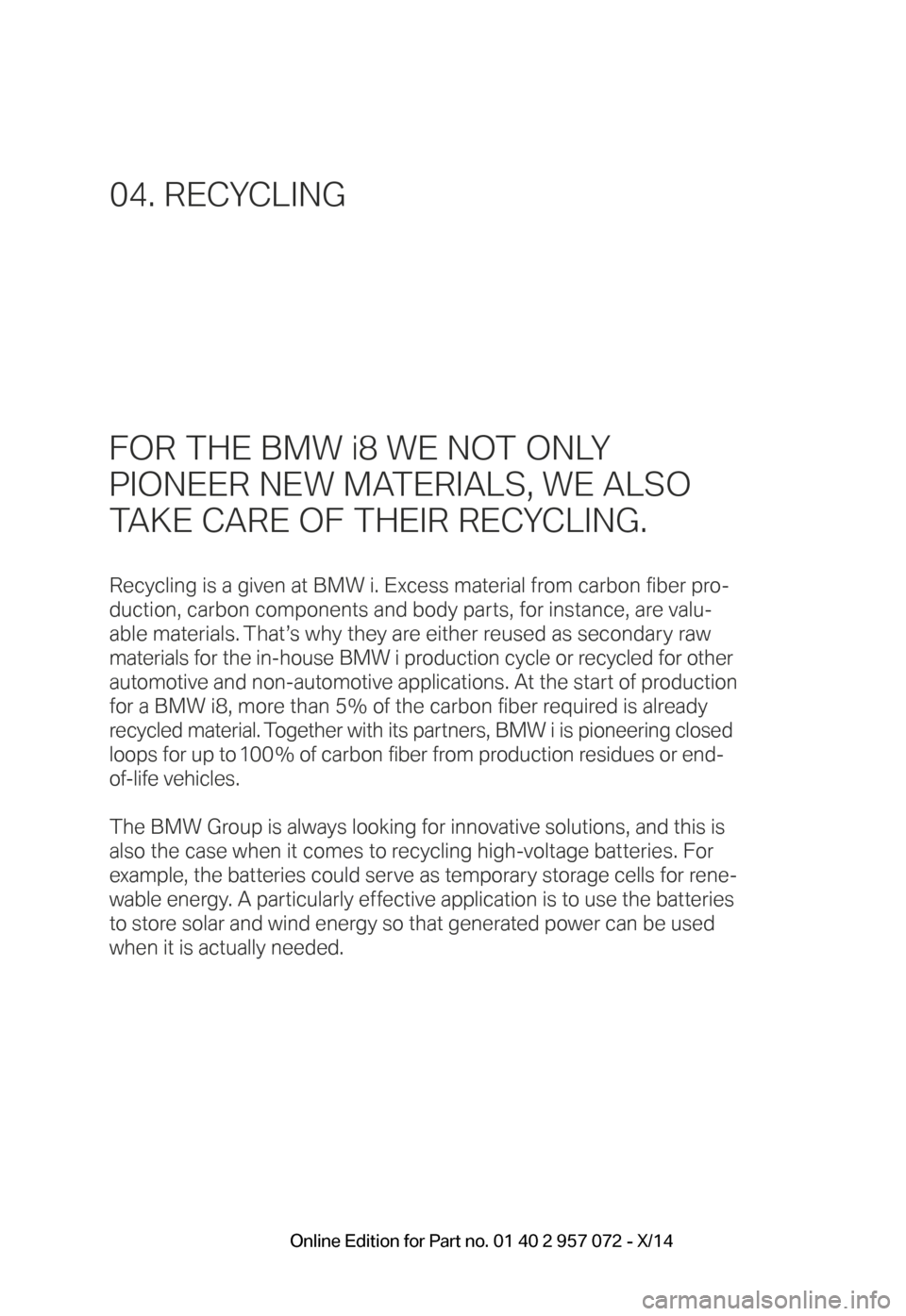 BMW I8 2014 I12 Owners Manual FOR THE BMW i8 WE NOT ONLY  
PIONEER NEW MATERIALS, WE ALSO  
TAKE CARE OF THEIR RECYCLING.
Recycling is a given at BMW i. Excess material from carbon fiber pro-
duction, carbon components and body pa