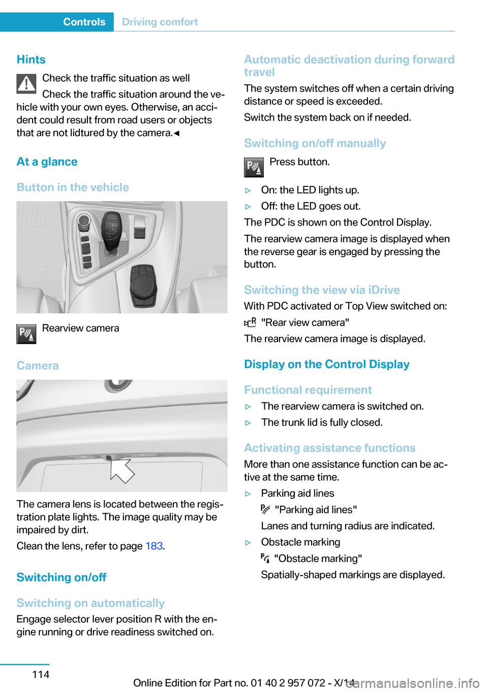 BMW I8 2014 I12 Owners Manual HintsCheck the traffic situation as well
Check the traffic situation around the ve‐
hicle with your own eyes. Otherwise, an acci‐
dent could result from road users or objects
that are not lidtured
