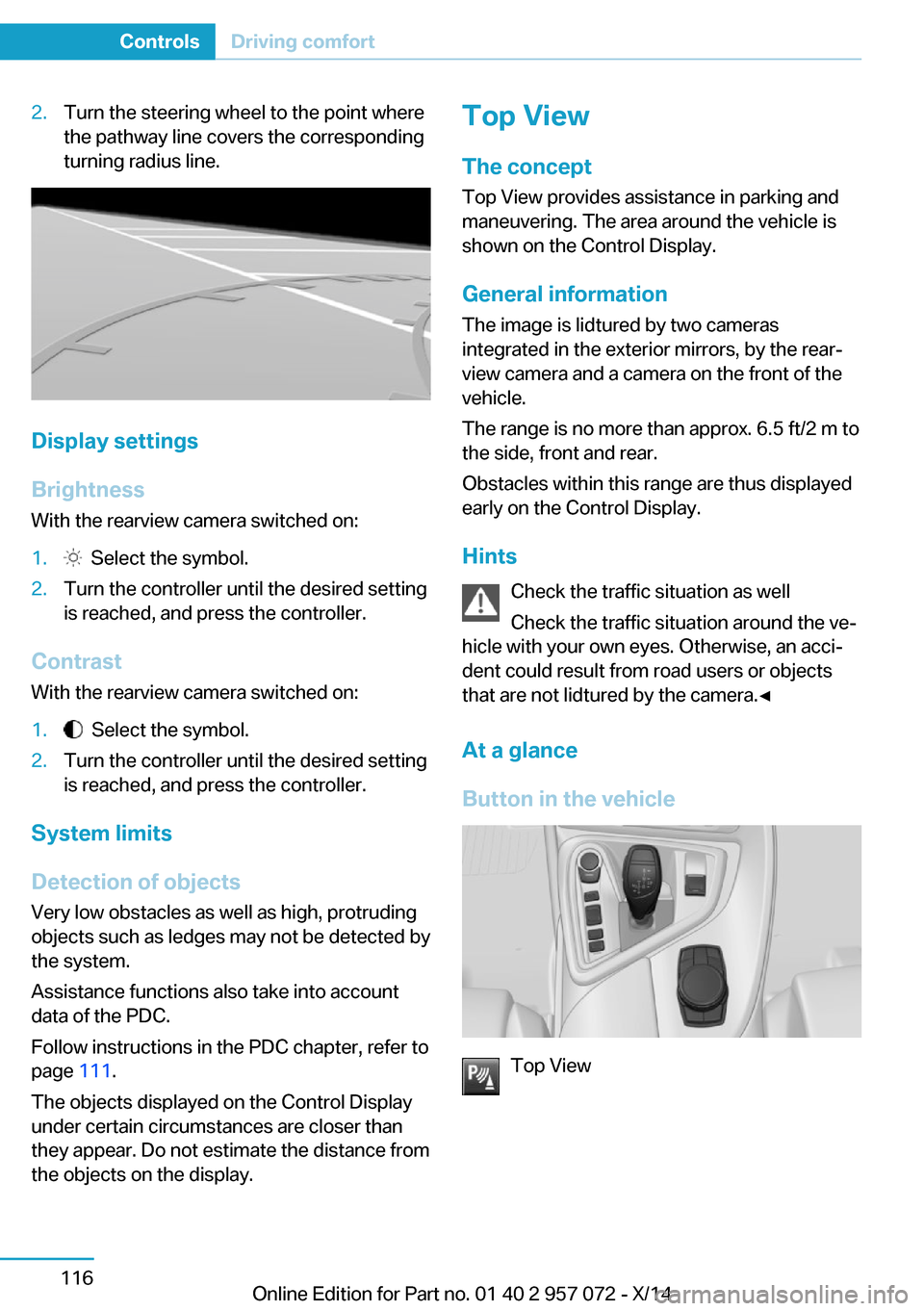 BMW I8 2014 I12 Owners Manual 2.Turn the steering wheel to the point where
the pathway line covers the corresponding
turning radius line.
Display settings
Brightness
With the rearview camera switched on:
1.  Select the symbol.2.Tu