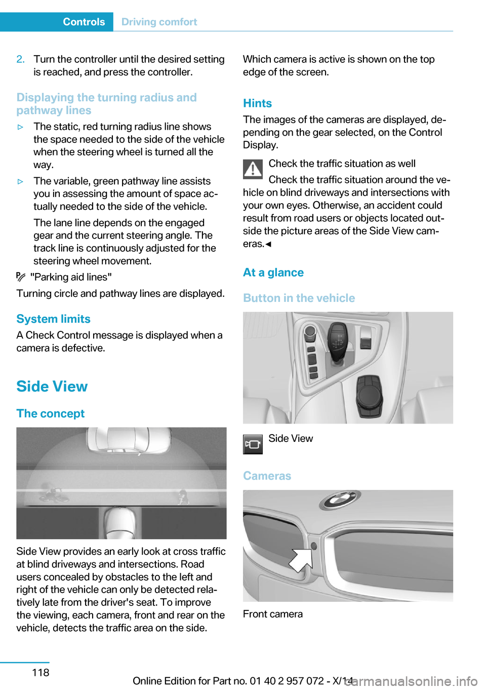 BMW I8 2014 I12 Owners Manual 2.Turn the controller until the desired setting
is reached, and press the controller.
Displaying the turning radius and
pathway lines
▷The static, red turning radius line shows
the space needed to t