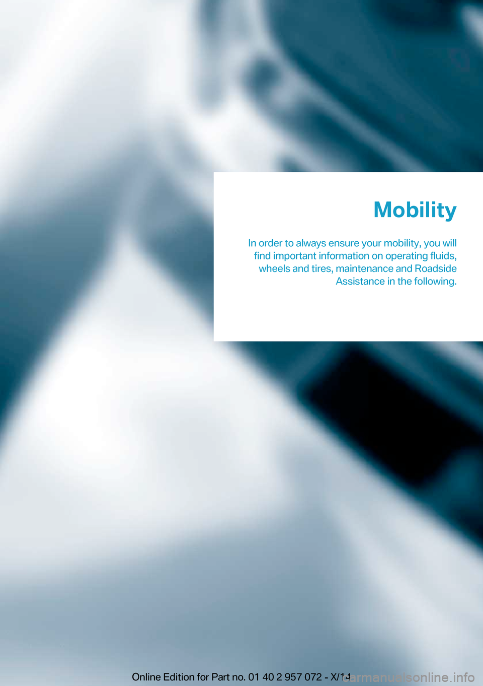 BMW I8 2014 I12 Owners Manual Mobility
In order to always ensure your mobility, you will find important information on operating fluids,wheels and tires, maintenance and Roadside Assistance in the following.Online Edition for Part