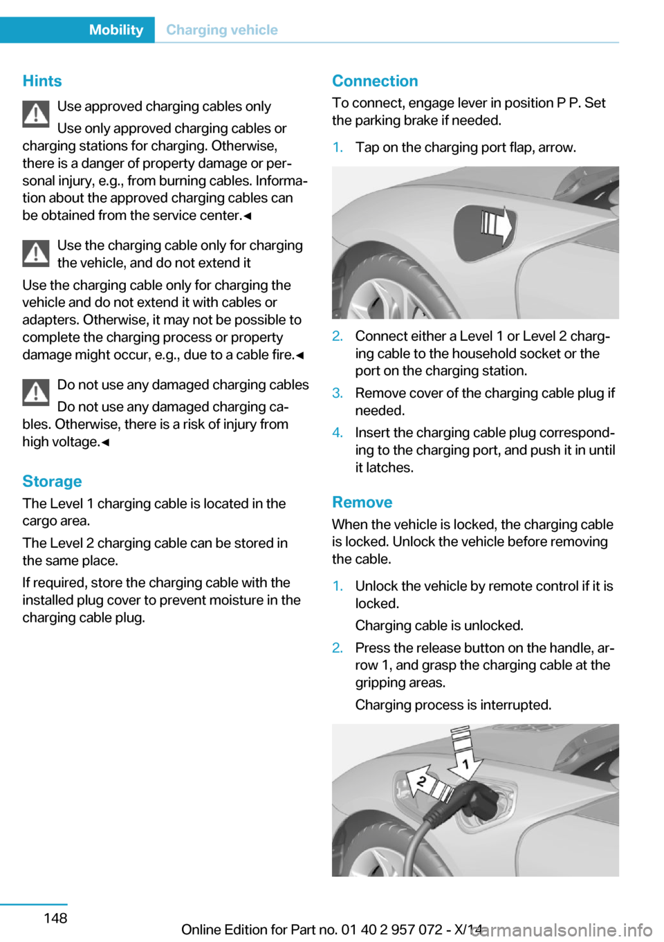 BMW I8 2014 I12 Owners Manual HintsUse approved charging cables only
Use only approved charging cables or
charging stations for charging. Otherwise,
there is a danger of property damage or per‐ sonal injury, e.g., from burning c