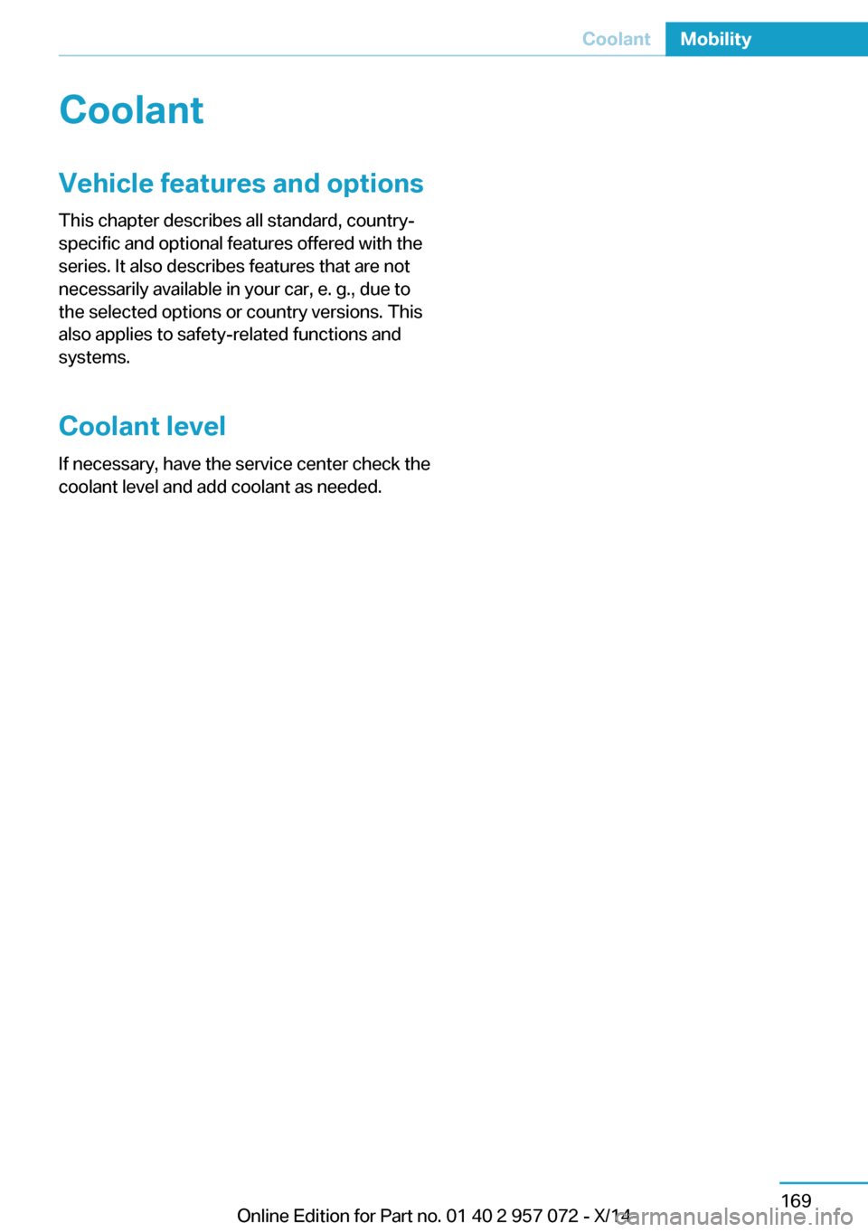 BMW I8 2014 I12 Owners Manual CoolantVehicle features and optionsThis chapter describes all standard, country-
specific and optional features offered with the
series. It also describes features that are not
necessarily available i