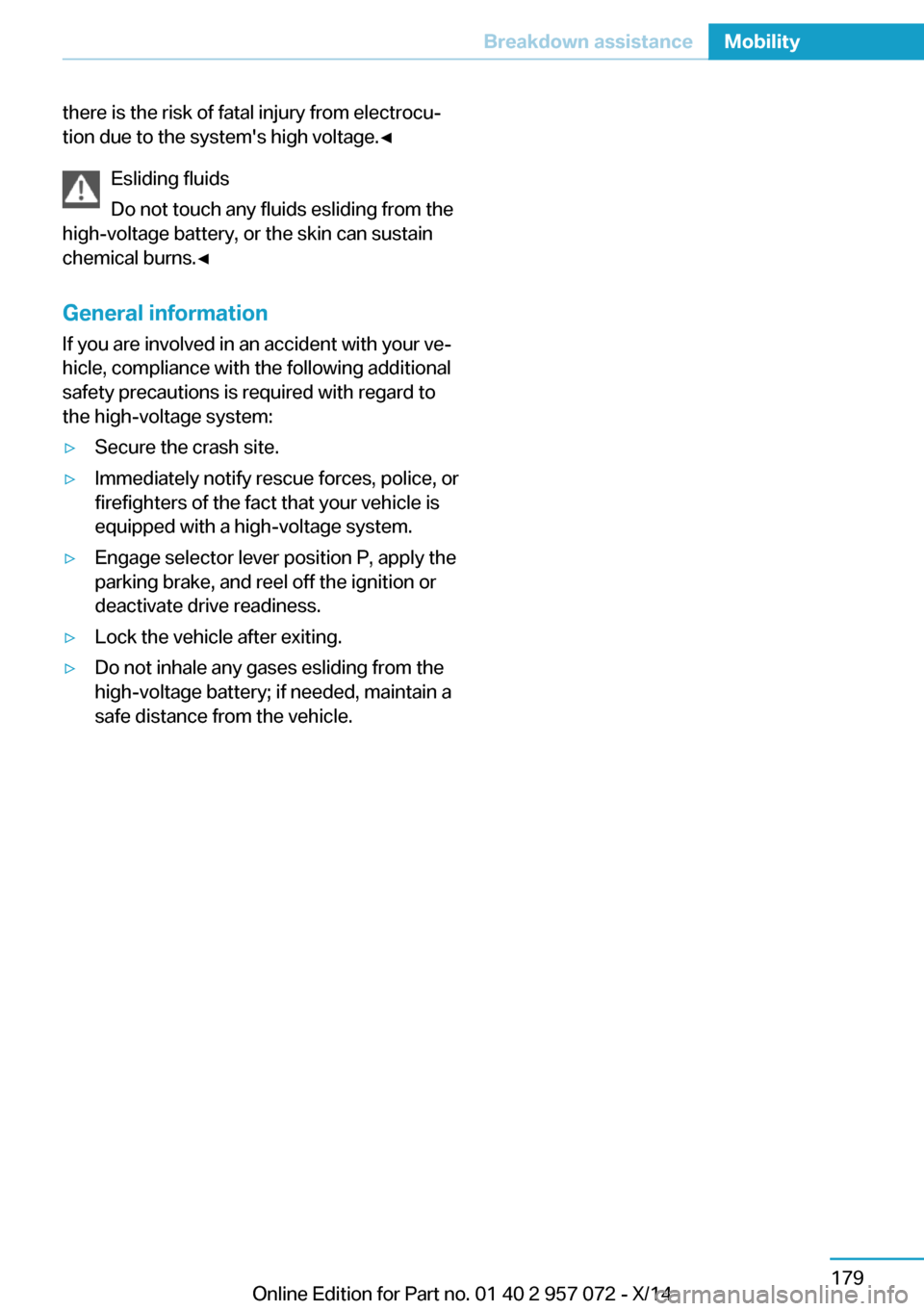 BMW I8 2014 I12 Owners Manual there is the risk of fatal injury from electrocu‐
tion due to the systems high voltage.◀
Esliding fluids
Do not touch any fluids esliding from the
high-voltage battery, or the skin can sustain
ch