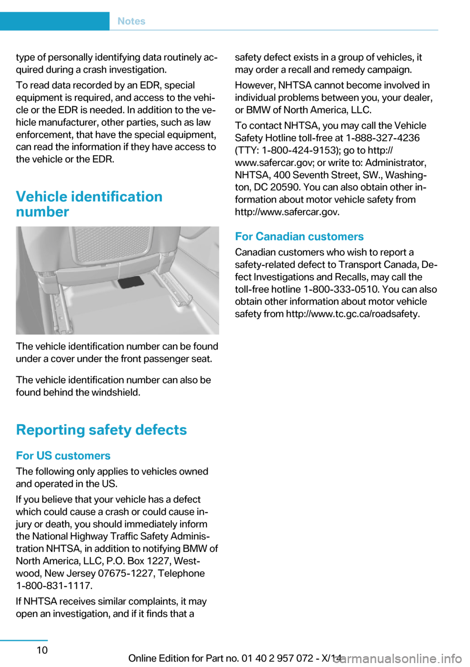 BMW I8 2014 I12 Owners Manual type of personally identifying data routinely ac‐
quired during a crash investigation.
To read data recorded by an EDR, special
equipment is required, and access to the vehi‐
cle or the EDR is nee