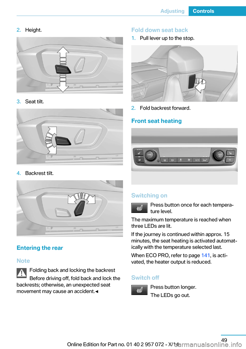 BMW I8 2014 I12 Owners Manual 2.Height.3.Seat tilt.4.Backrest tilt.
Entering the rear
Note Folding back and locking the backrest
Before driving off, fold back and lock the
backrests; otherwise, an unexpected seat
movement may caus