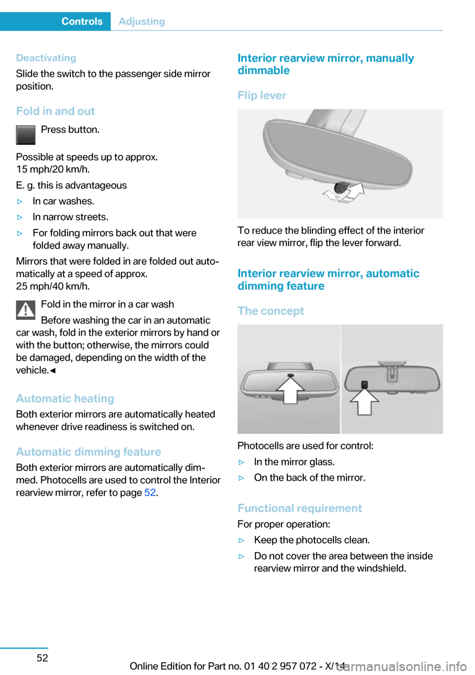 BMW I8 2014 I12 Owners Manual Deactivating
Slide the switch to the passenger side mirror
position.
Fold in and out Press button.
Possible at speeds up to approx.
15 mph/20 km/h.
E. g. this is advantageous▷In car washes.▷In nar