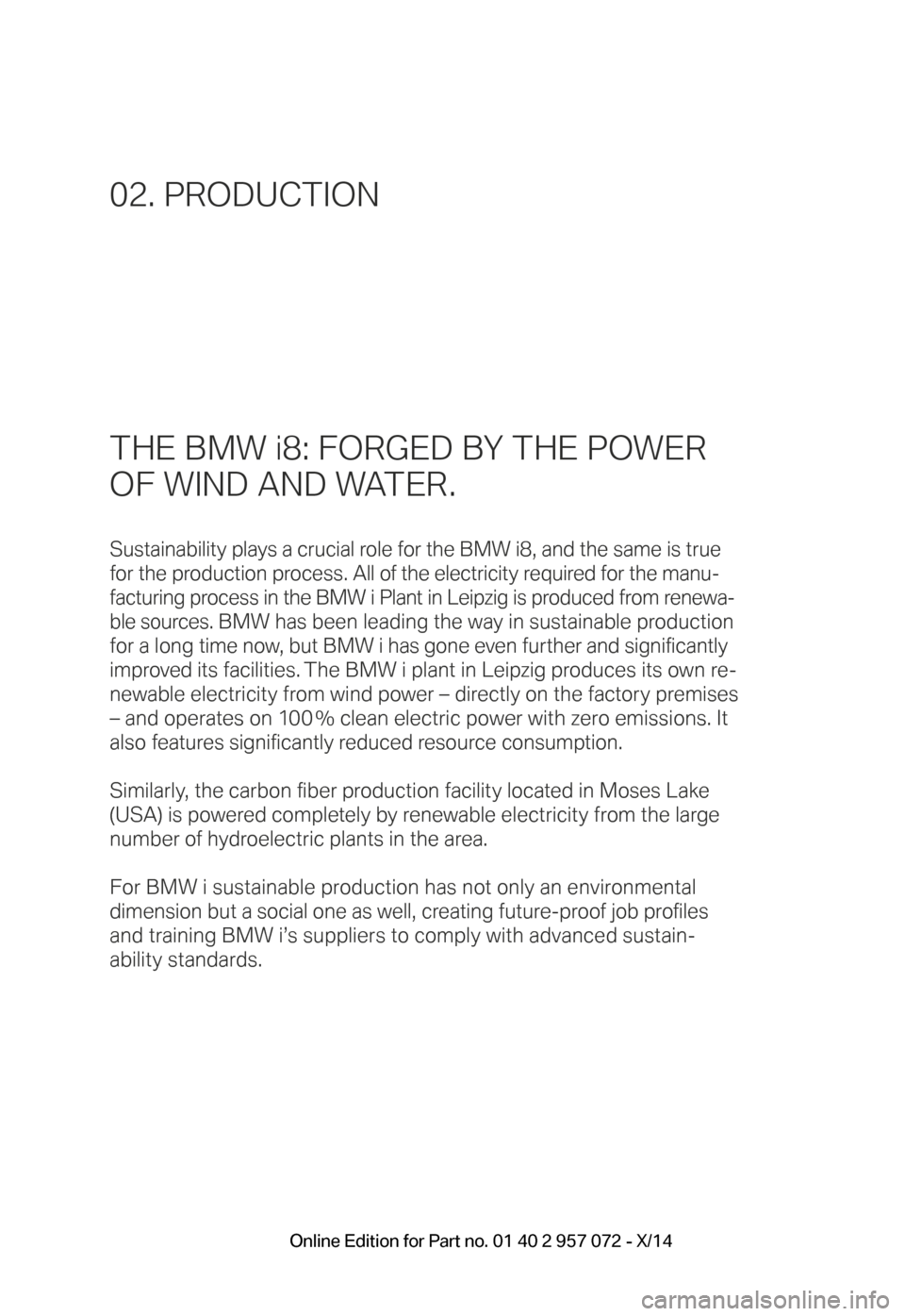 BMW I8 2014 I12 Owners Manual THE BMW i8: FORGED BY THE POWER
OF WIND AND WATER.
Sustainability plays a crucial role for the BMW i8, and the same is true
for the production process. All of the electricity required for the manu- BMW I8 2014 I12 Owners Manual THE BMW i8: FORGED BY THE POWER
OF WIND AND WATER.
Sustainability plays a crucial role for the BMW i8, and the same is true
for the production process. All of the electricity required for the manu-